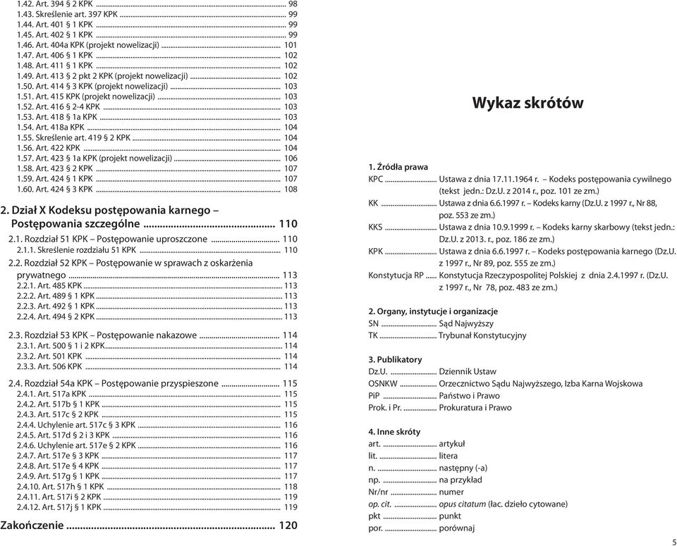 .. 103 1.53. Art. 418 1a KPK... 103 1.54. Art. 418a KPK... 104 1.55. Skreślenie art. 419 2 KPK... 104 1.56. Art. 422 KPK... 104 1.57. Art. 423 1a KPK (projekt nowelizacji)... 106 1.58. Art. 423 2 KPK.