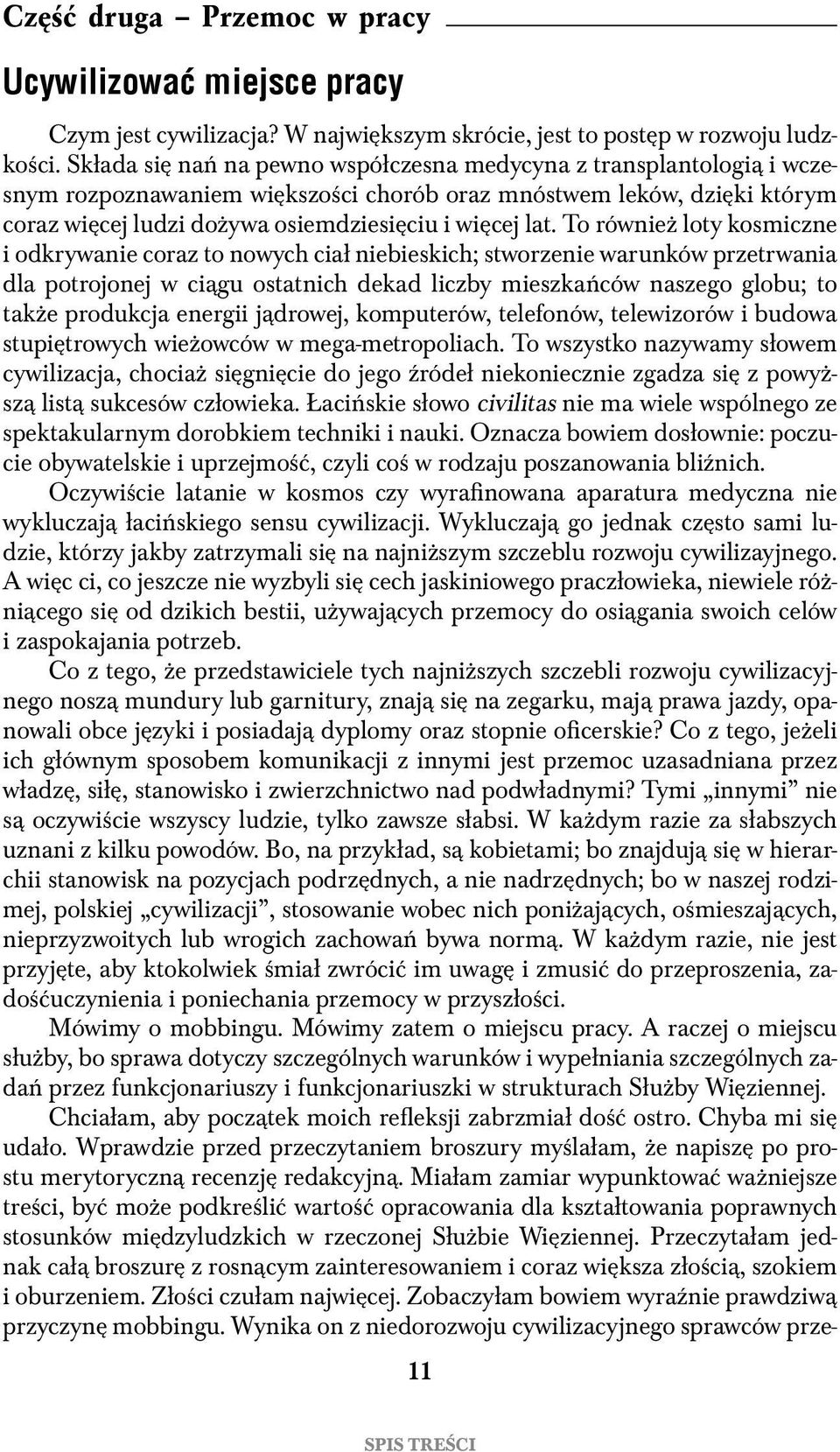 To również loty kosmiczne i odkrywanie coraz to nowych ciał niebieskich; stworzenie warunków przetrwania dla potrojonej w ciągu ostatnich dekad liczby mieszkańców naszego globu; to także produkcja