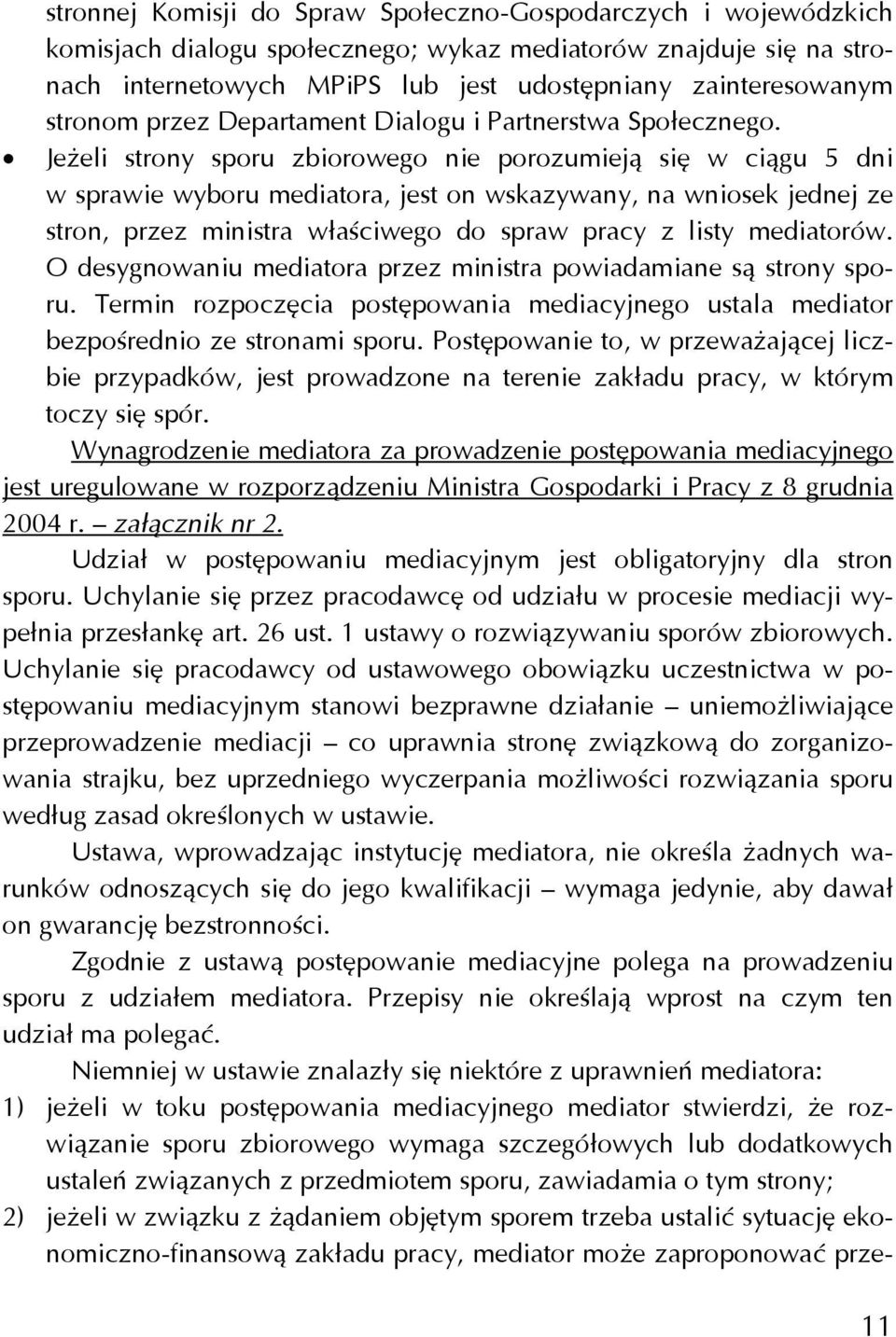 Jeżeli strony sporu zbiorowego nie porozumieją się w ciągu 5 dni w sprawie wyboru mediatora, jest on wskazywany, na wniosek jednej ze stron, przez ministra właściwego do spraw pracy z listy