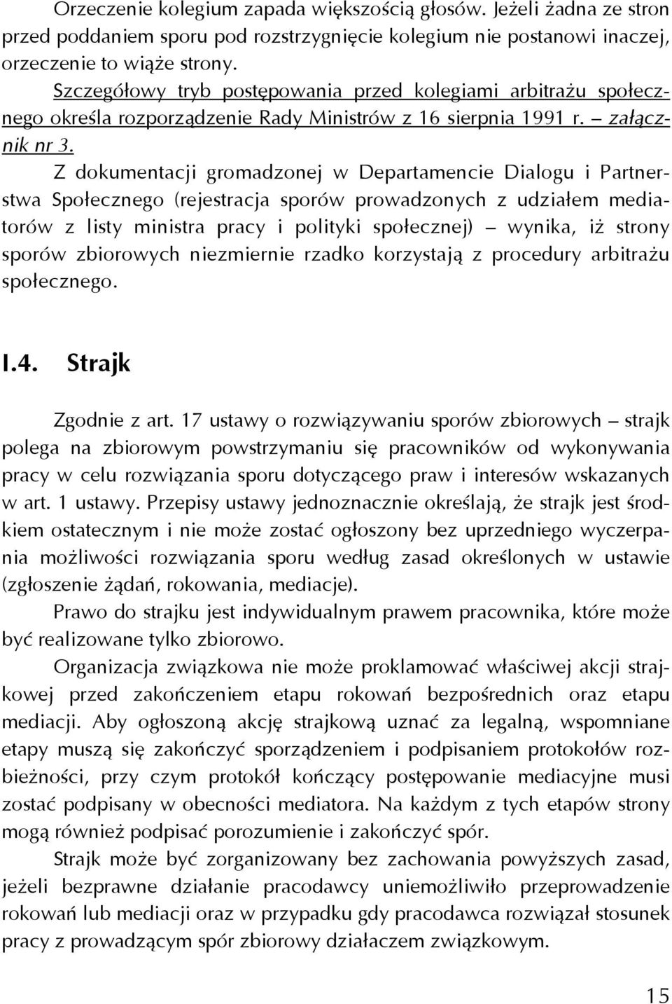 Z dokumentacji gromadzonej w Departamencie Dialogu i Partnerstwa Społecznego (rejestracja sporów prowadzonych z udziałem mediatorów z listy ministra pracy i polityki społecznej) wynika, iż strony