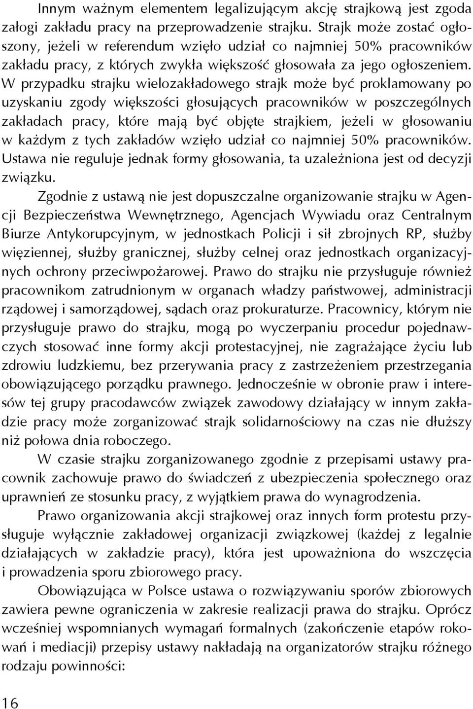 W przypadku strajku wielozakładowego strajk może być proklamowany po uzyskaniu zgody większości głosujących pracowników w poszczególnych zakładach pracy, które mają być objęte strajkiem, jeżeli w