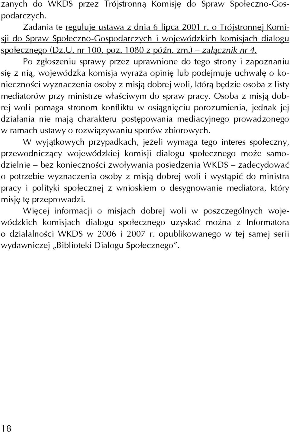 Po zgłoszeniu sprawy przez uprawnione do tego strony i zapoznaniu się z nią, wojewódzka komisja wyraża opinię lub podejmuje uchwałę o konieczności wyznaczenia osoby z misją dobrej woli, którą będzie