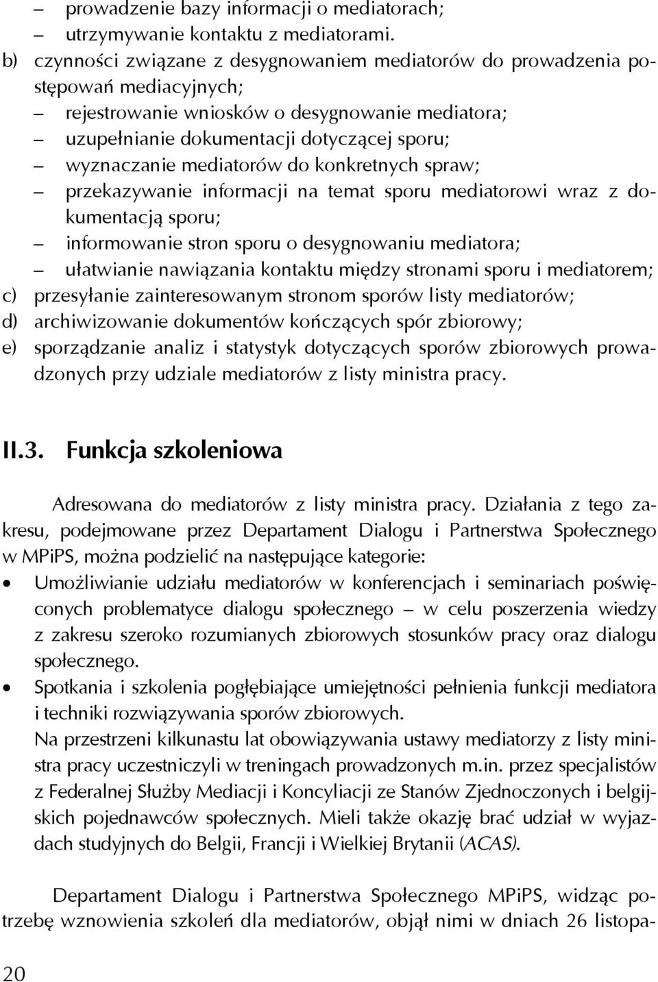 mediatorów do konkretnych spraw; przekazywanie informacji na temat sporu mediatorowi wraz z dokumentacją sporu; informowanie stron sporu o desygnowaniu mediatora; ułatwianie nawiązania kontaktu