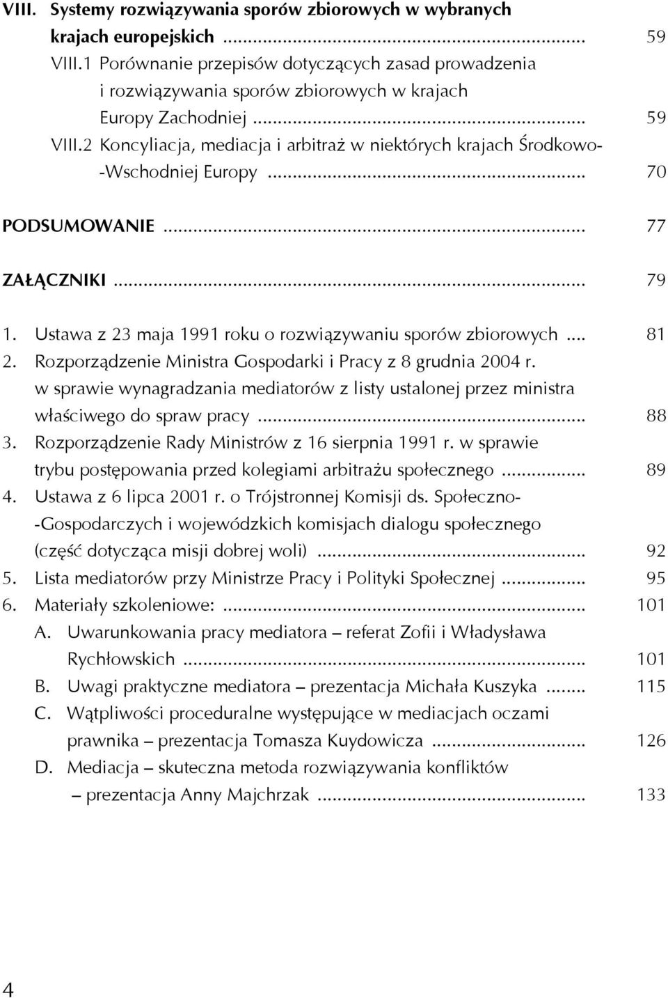 2 Koncyliacja, mediacja i arbitraż w niektórych krajach Środkowo- -Wschodniej Europy... 70 PODSUMOWANIE... 77 ZAŁĄCZNIKI... 79 1. Ustawa z 23 maja 1991 roku o rozwiązywaniu sporów zbiorowych... 81 2.