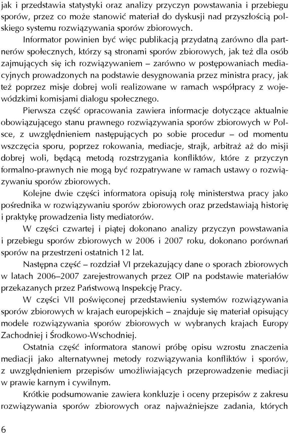 mediacyjnych prowadzonych na podstawie desygnowania przez ministra pracy, jak też poprzez misje dobrej woli realizowane w ramach współpracy z wojewódzkimi komisjami dialogu społecznego.