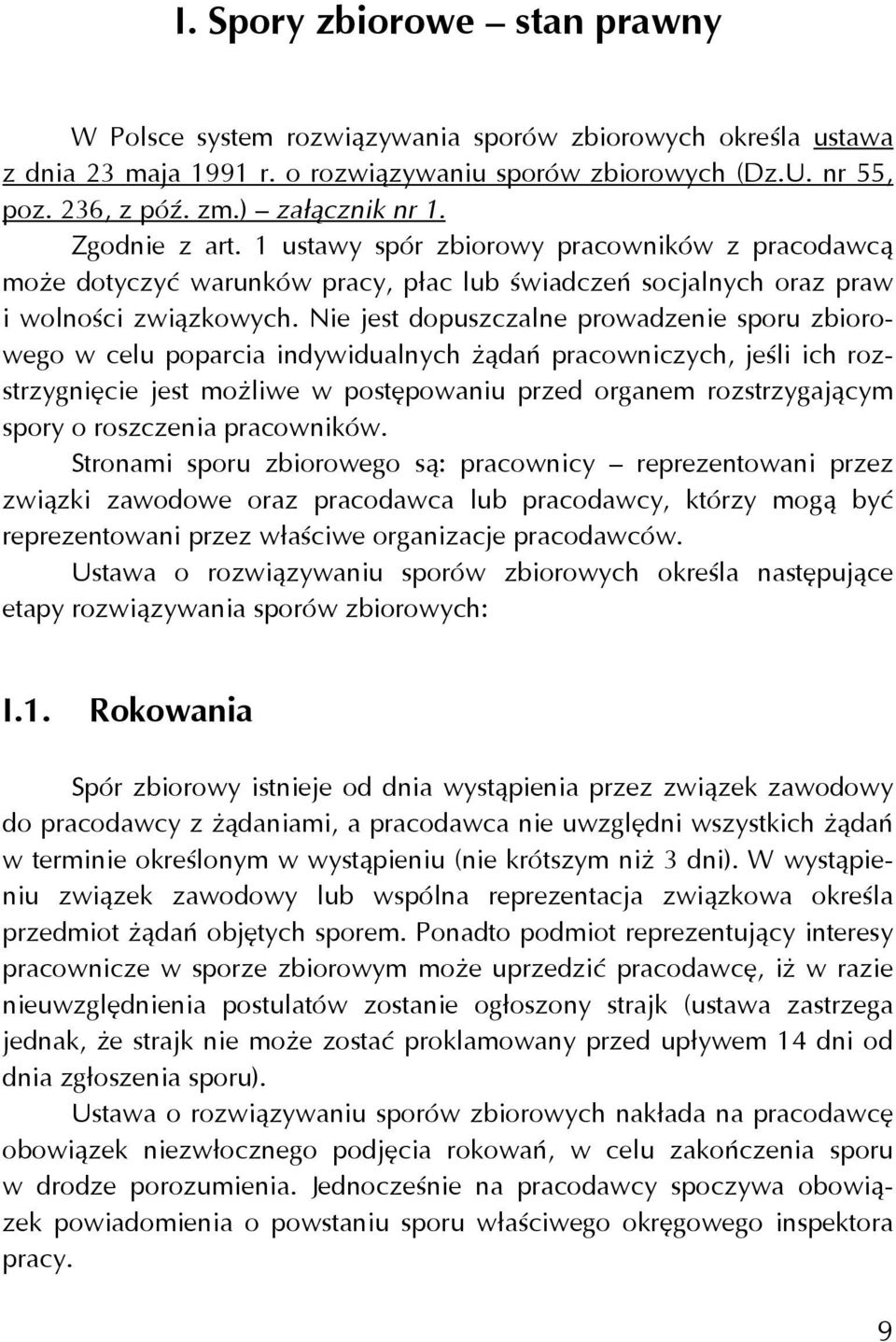 Nie jest dopuszczalne prowadzenie sporu zbiorowego w celu poparcia indywidualnych żądań pracowniczych, jeśli ich rozstrzygnięcie jest możliwe w postępowaniu przed organem rozstrzygającym spory o