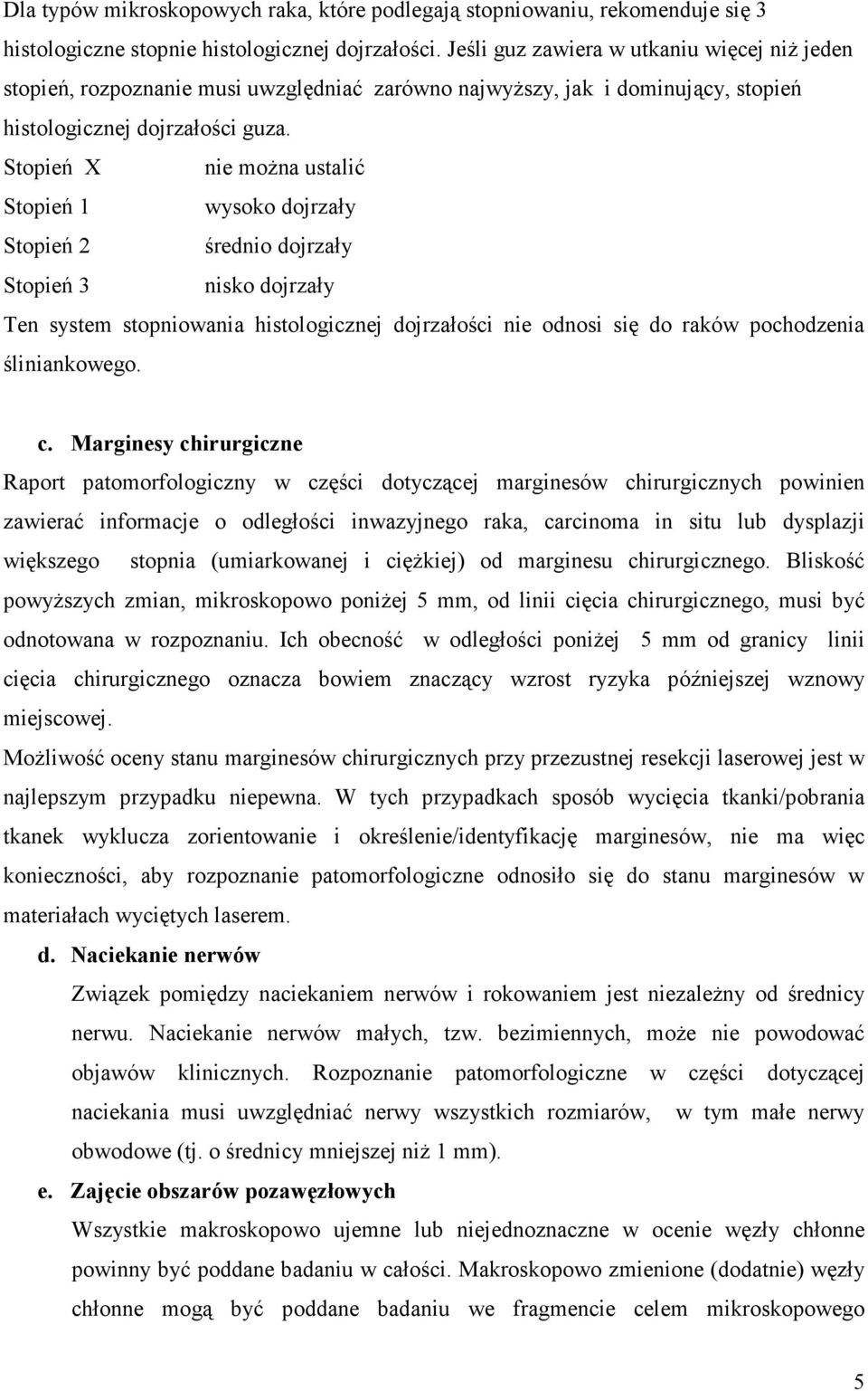 Stopień X nie moŝna ustalić Stopień 1 wysoko dojrzały Stopień 2 średnio dojrzały Stopień 3 nisko dojrzały Ten system stopniowania histologicznej dojrzałości nie odnosi się do raków pochodzenia