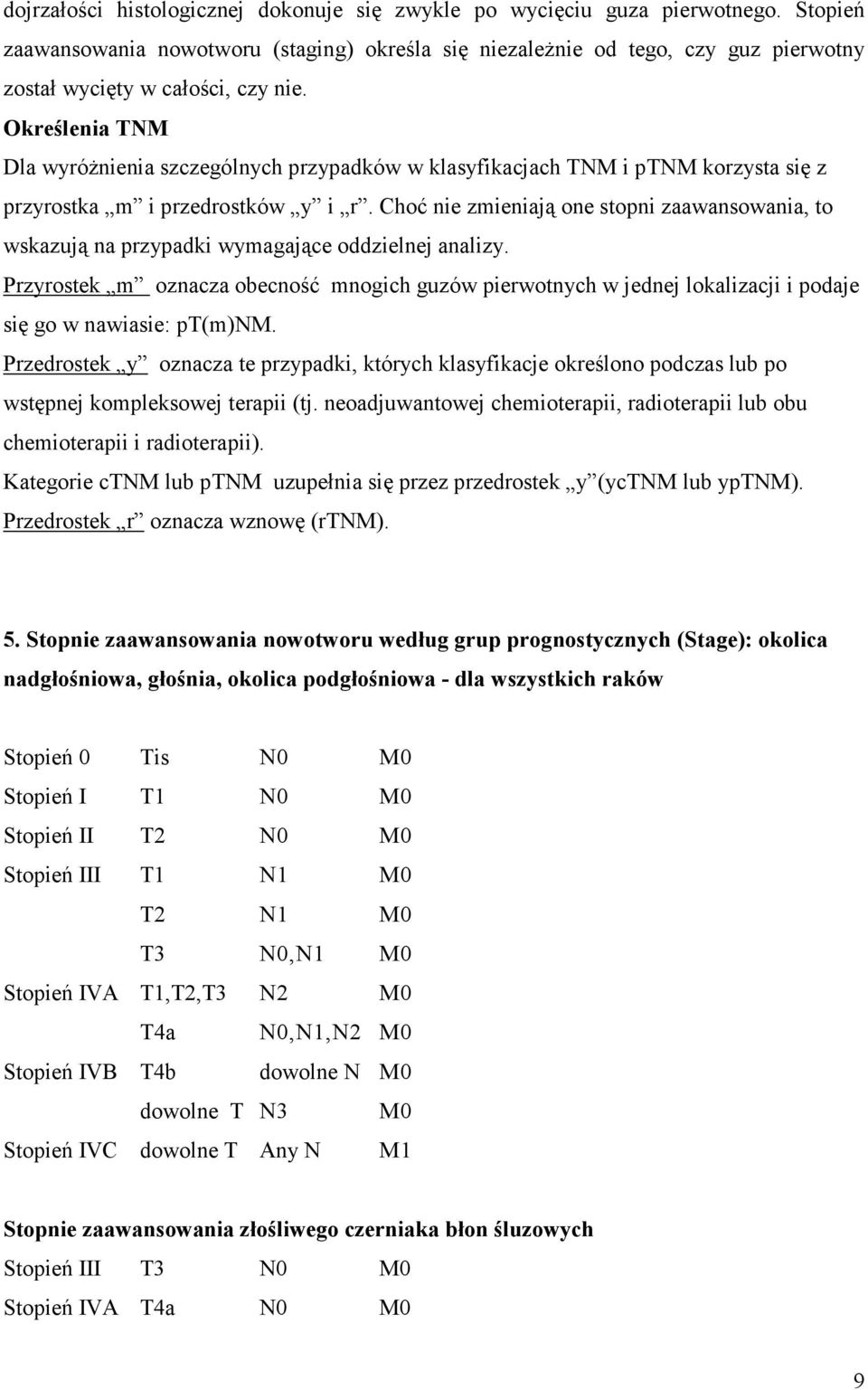 Określenia TNM Dla wyróŝnienia szczególnych przypadków w klasyfikacjach TNM i ptnm korzysta się z przyrostka m i przedrostków y i r.