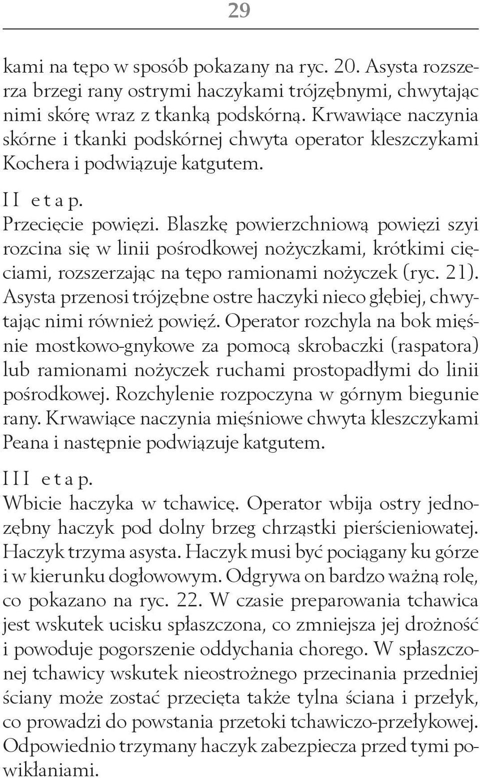 Blaszkę powierzchniową powięzi szyi rozcina się w linii pośrodkowej nożyczkami, krótkimi cięciami, rozszerzając na tępo ramionami nożyczek (ryc. 21).