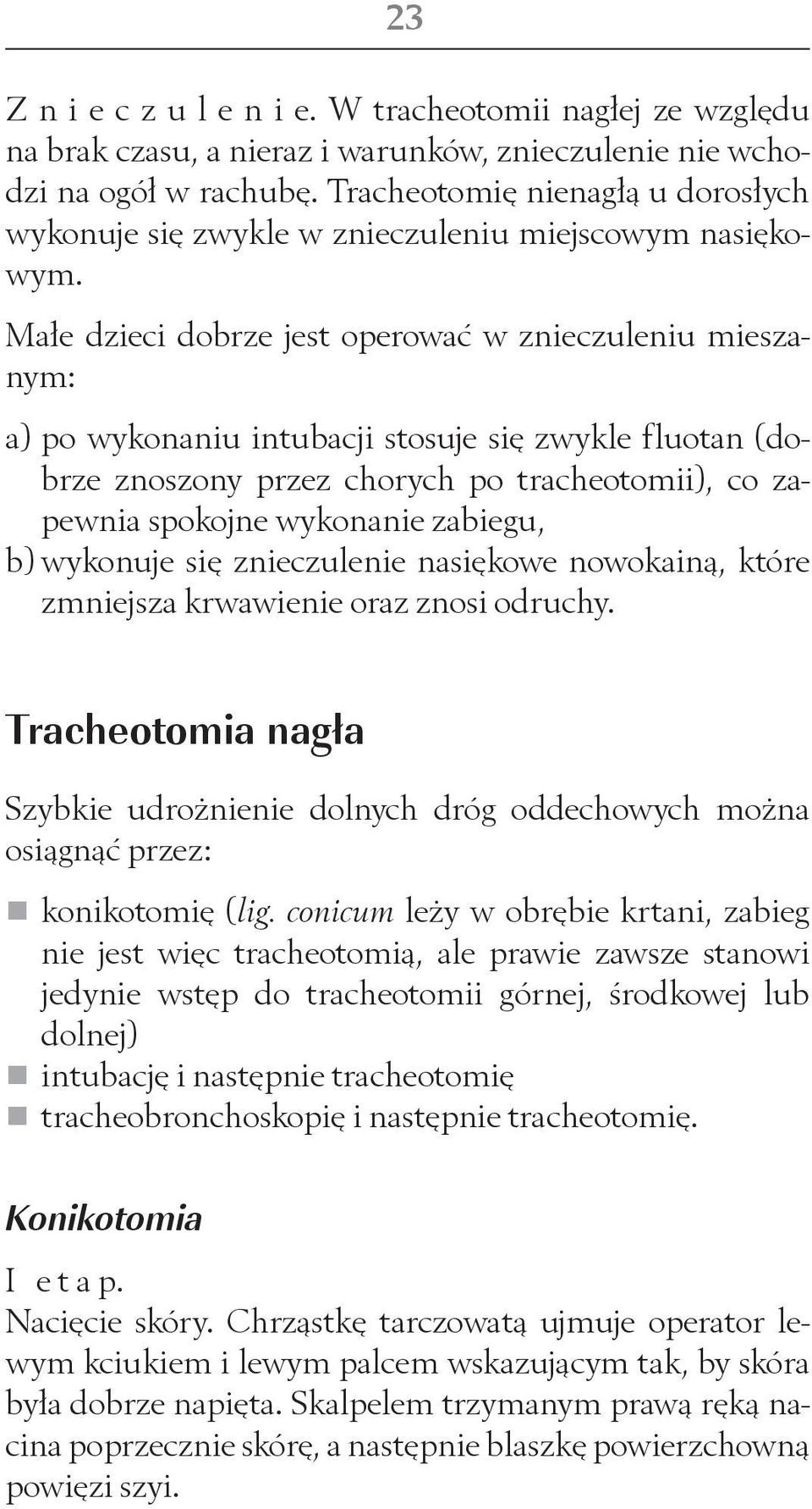 Małe dzieci dobrze jest operować w znieczuleniu mieszanym: a) po wykonaniu intubacji stosuje się zwykle fluotan (dobrze znoszony przez chorych po tracheotomii), co zapewnia spokojne wykonanie