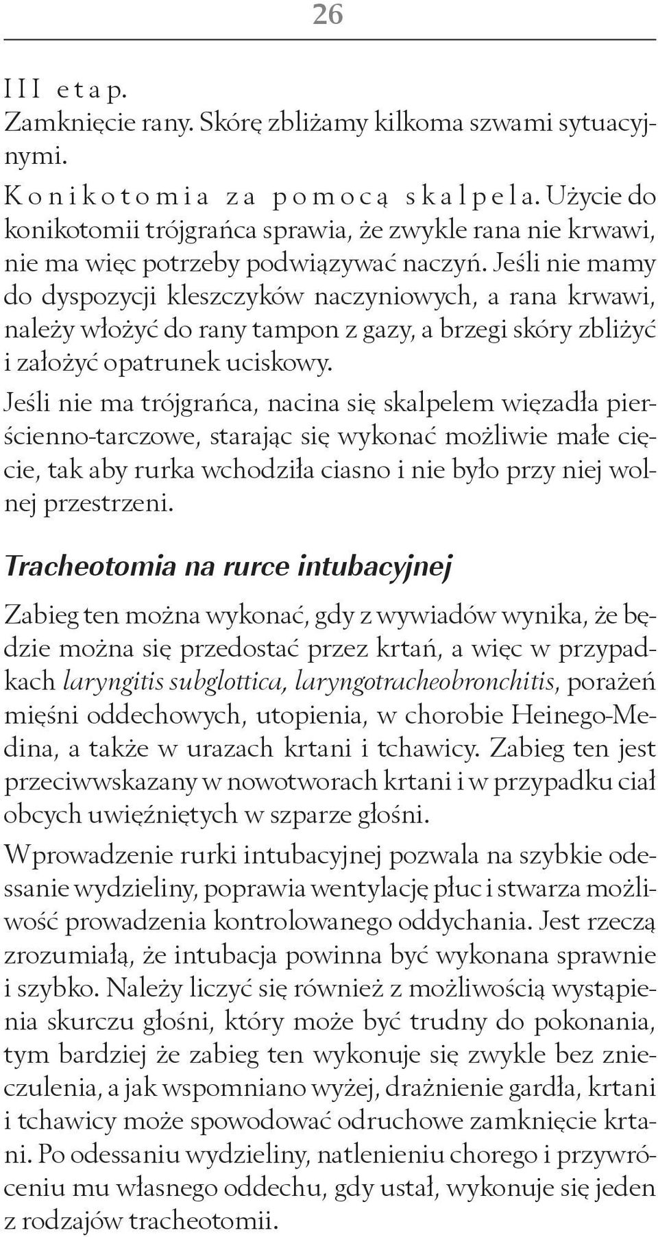 Jeśli nie mamy do dyspozycji kleszczyków naczyniowych, a rana krwawi, należy włożyć do rany tampon z gazy, a brzegi skóry zbliżyć i założyć opatrunek uciskowy.