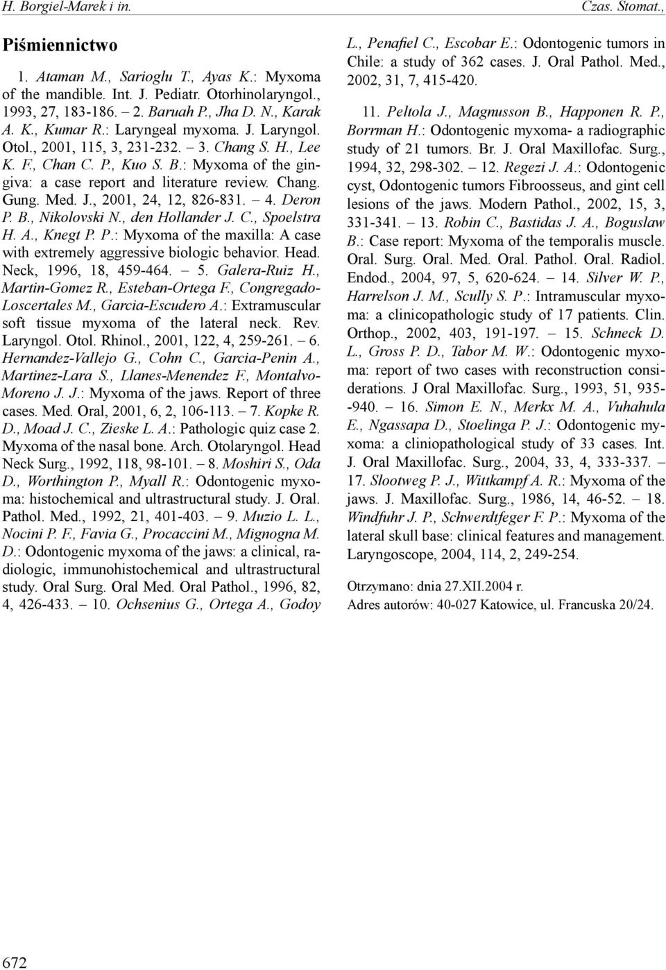 Med. J., 2001, 24, 12, 826-831. 4. Deron P. B., Nikolovski N., den Hollander J. C., Spoelstra H. A., Knegt P. P.: Myxoma of the maxilla: A case with extremely aggressive biologic behavior. Head.