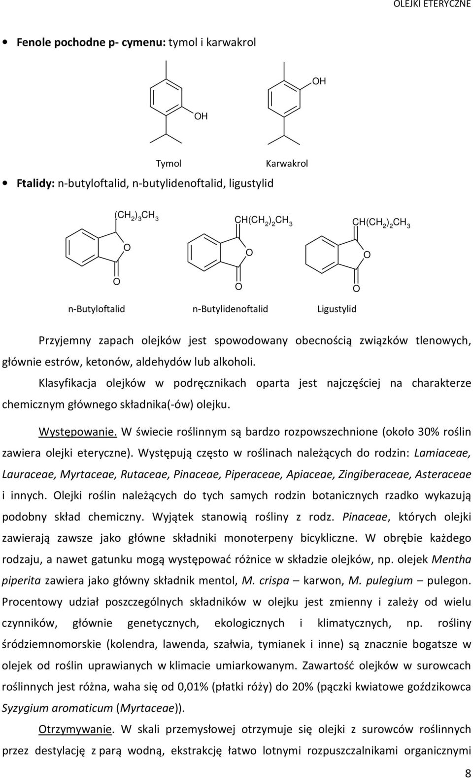 Klasyfikacja olejków w podręcznikach oparta jest najczęściej na charakterze chemicznym głównego składnika(-ów) olejku. Występowanie.