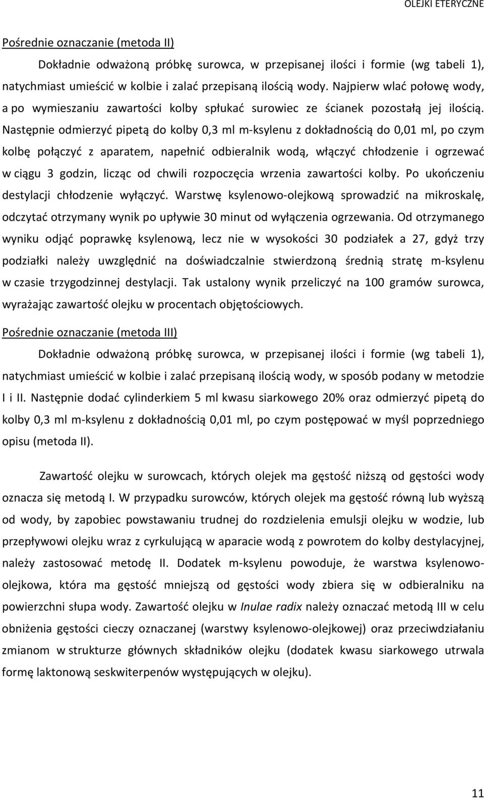 Następnie odmierzyć pipetą do kolby 0,3 ml m-ksylenu z dokładnością do 0,01 ml, po czym kolbę połączyć z aparatem, napełnić odbieralnik wodą, włączyć chłodzenie i ogrzewać w ciągu 3 godzin, licząc od