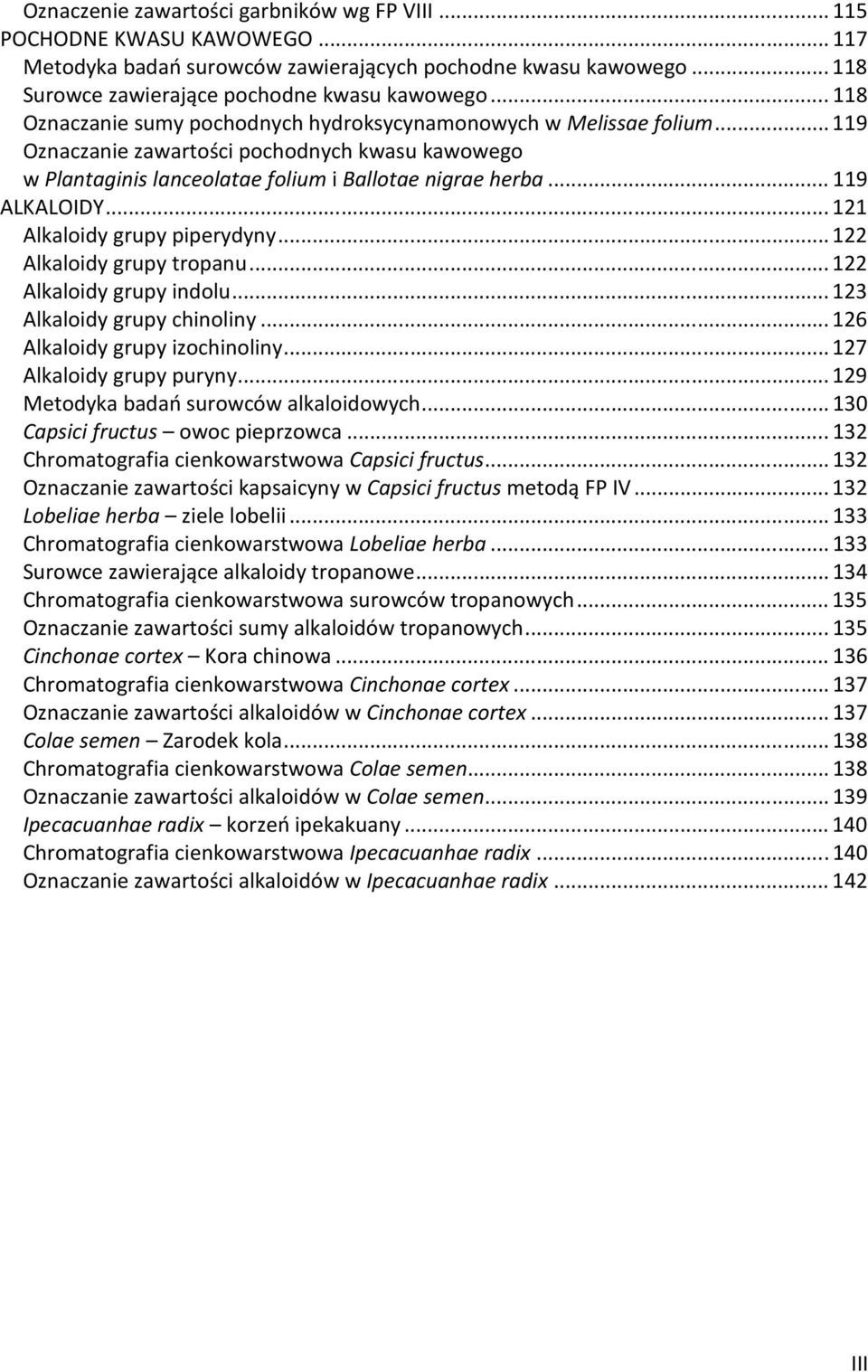 .. 121 Alkaloidy grupy piperydyny... 122 Alkaloidy grupy tropanu... 122 Alkaloidy grupy indolu... 123 Alkaloidy grupy chinoliny... 126 Alkaloidy grupy izochinoliny... 127 Alkaloidy grupy puryny.