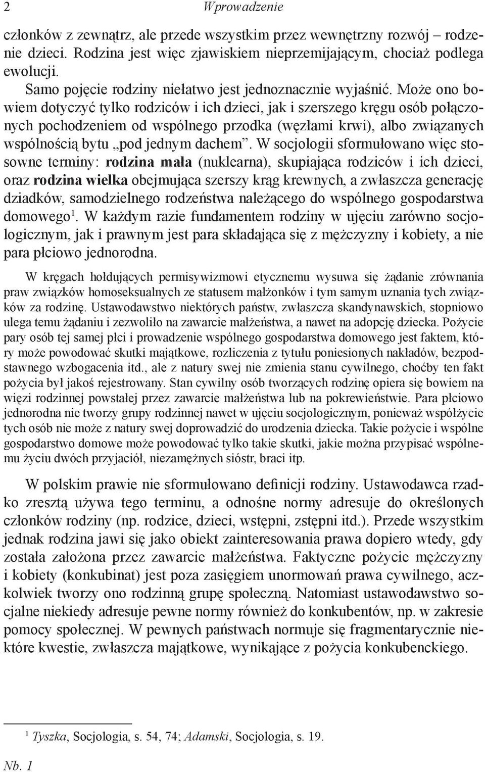 Może ono bowiem dotyczyć tylko rodziców i ich dzieci, jak i szerszego kręgu osób połączonych pochodzeniem od wspólnego przodka (węzłami krwi), albo związanych wspólnością bytu pod jednym dachem.