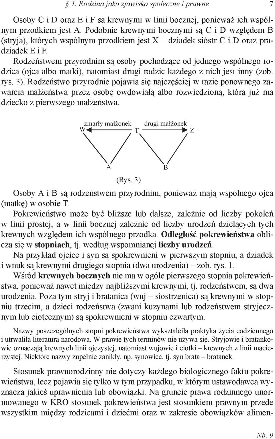 Rodzeństwem przyrodnim są osoby pochodzące od jednego wspólnego rodzica (ojca albo matki), natomiast drugi rodzic każdego z nich jest inny (zob. rys. 3).