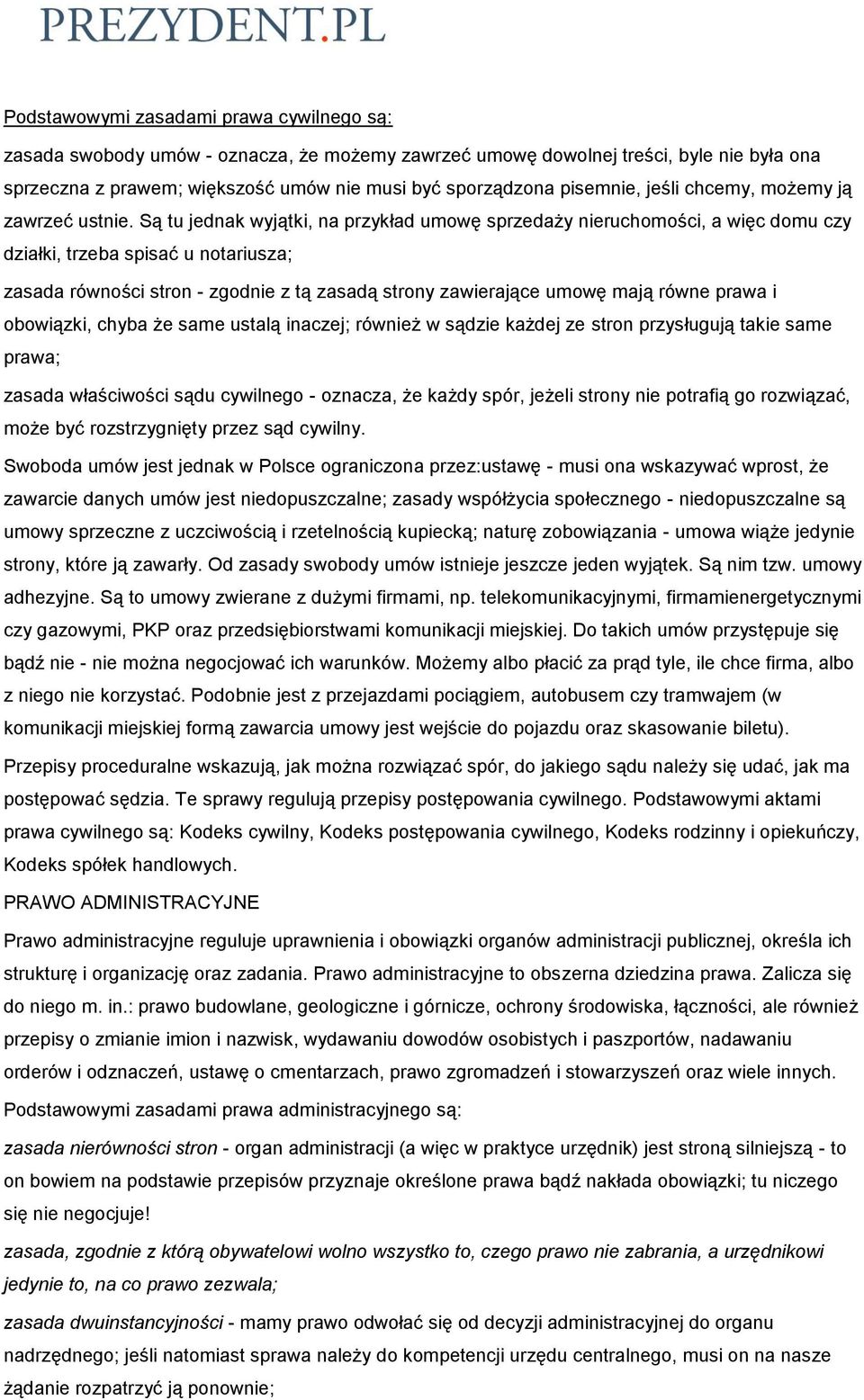 Są tu jednak wyjątki, na przykład umowę sprzedaży nieruchomości, a więc domu czy działki, trzeba spisać u notariusza; zasada równości stron - zgodnie z tą zasadą strony zawierające umowę mają równe