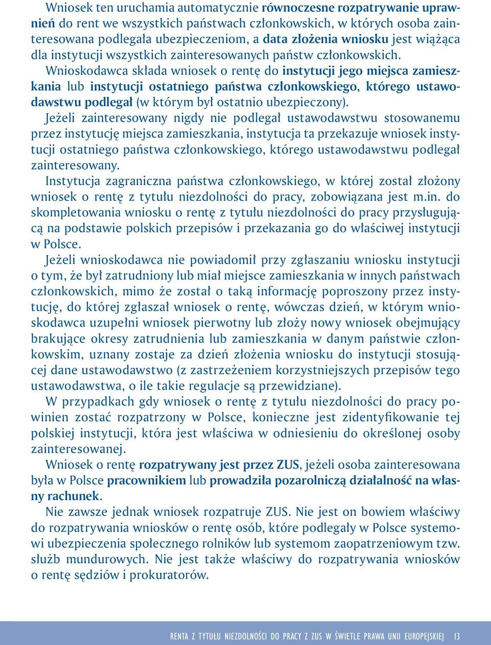 Wnioskodawca składa wniosek o rentę do instytucji jego miejsca zamieszkania lub instytucji ostatniego państwa członkowskiego, którego ustawodawstwu podlegał (w którym był ostatnio ubezpieczony).