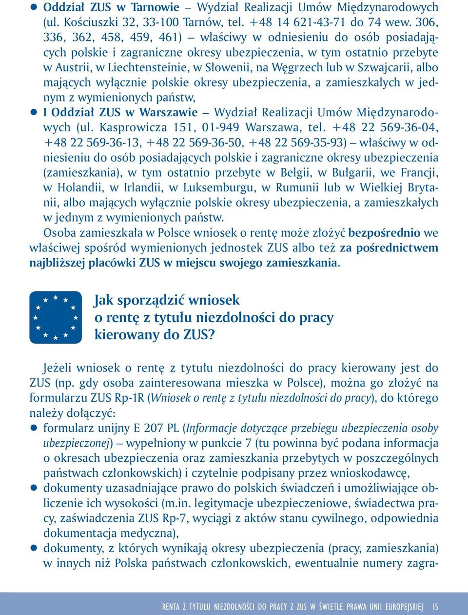 lub w Szwajcarii, albo mających wyłącznie polskie okresy ubezpieczenia, a zamieszkałych w jednym z wymienionych państw, q I Oddział ZUS w Warszawie Wydział Realizacji Umów Międzynarodowych (ul.