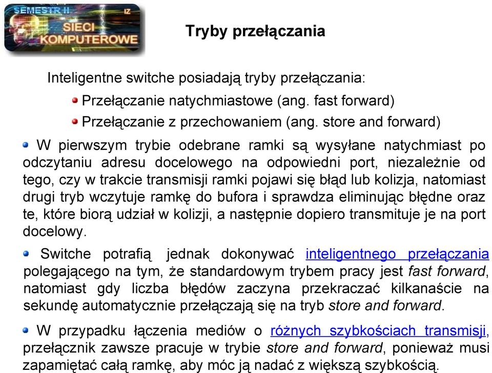 lub kolizja, natomiast drugi tryb wczytuje ramkę do bufora i sprawdza eliminując błędne oraz te, które biorą udział w kolizji, a następnie dopiero transmituje je na port docelowy.