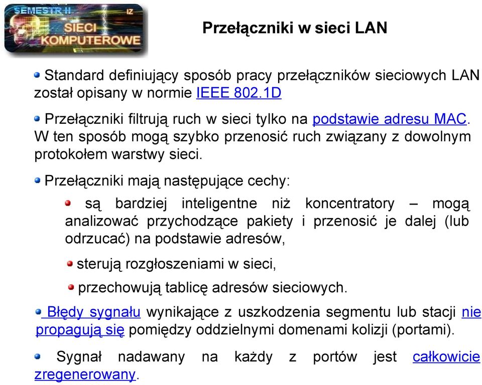 Przełączniki mają następujące cechy: są bardziej inteligentne niż koncentratory mogą analizować przychodzące pakiety i przenosić je dalej (lub odrzucać) na podstawie adresów,