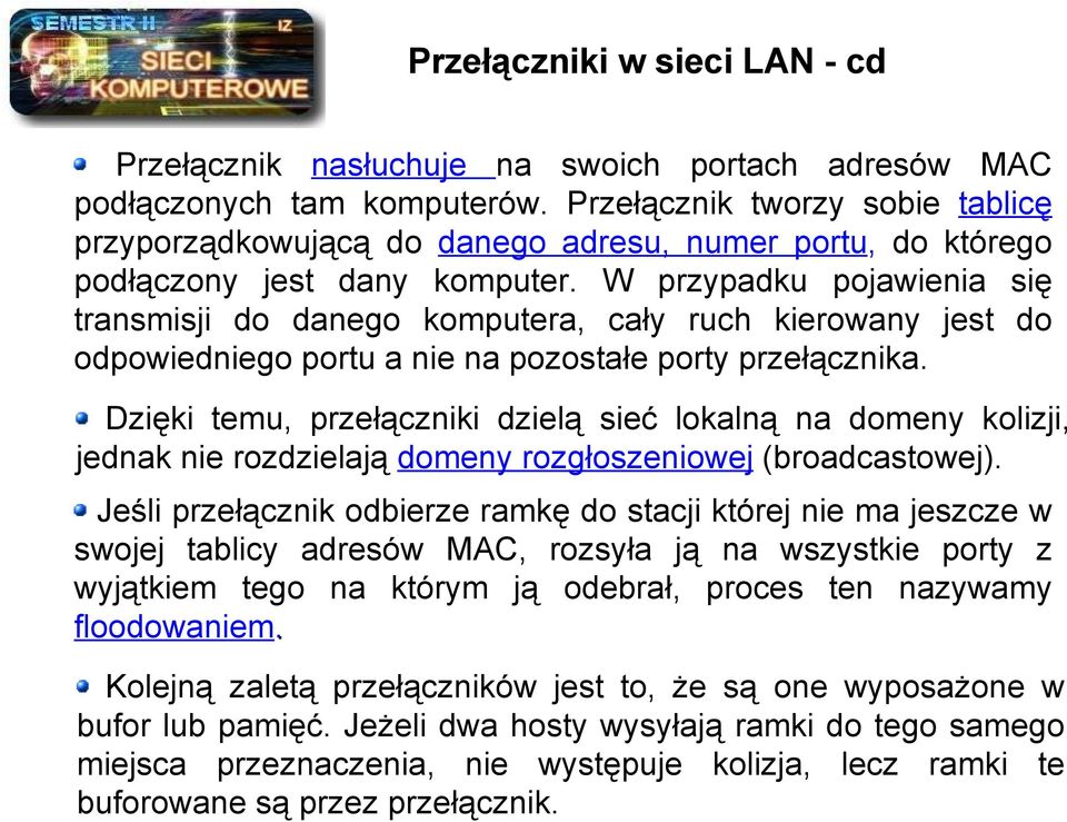 W przypadku pojawienia się transmisji do danego komputera, cały ruch kierowany jest do odpowiedniego portu a nie na pozostałe porty przełącznika.