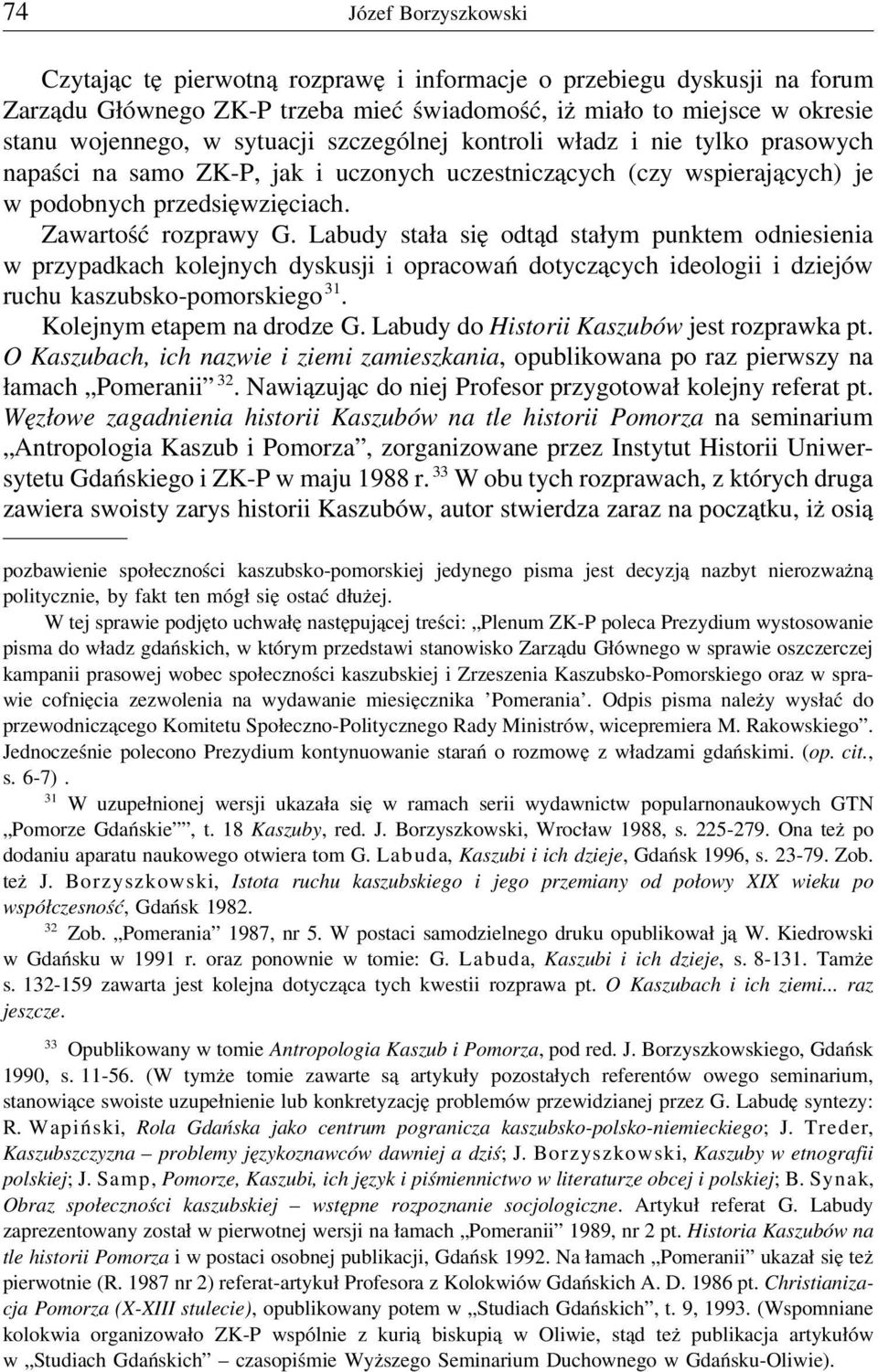 Labudy stała się odtąd stałym punktem odniesienia w przypadkach kolejnych dyskusji i opracowań dotyczących ideologii i dziejów ruchu kaszubsko-pomorskiego 31. Kolejnym etapem na drodze G.