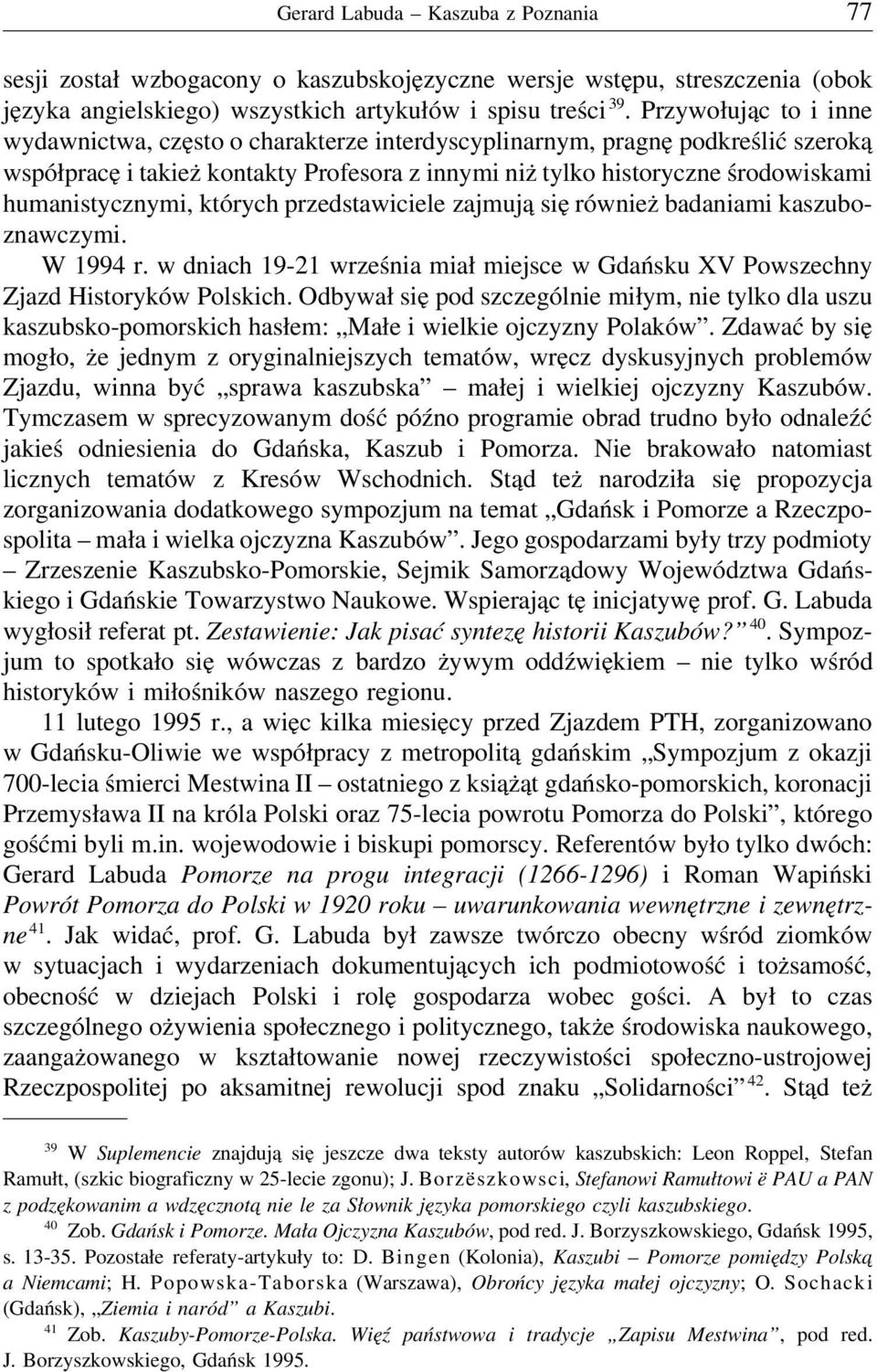 humanistycznymi, których przedstawiciele zajmują się również badaniami kaszuboznawczymi. W 1994 r. w dniach 19-21 września miał miejsce w Gdańsku XV Powszechny Zjazd Historyków Polskich.