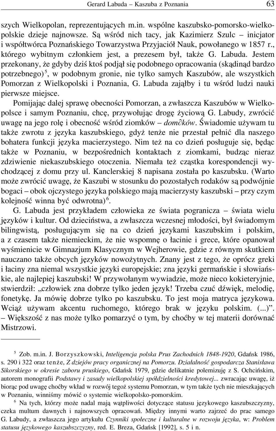 Jestem przekonany, że gdyby dziś ktoś podjął się podobnego opracowania (skądinąd bardzo potrzebnego) 5, w podobnym gronie, nie tylko samych Kaszubów, ale wszystkich Pomorzan z Wielkopolski i