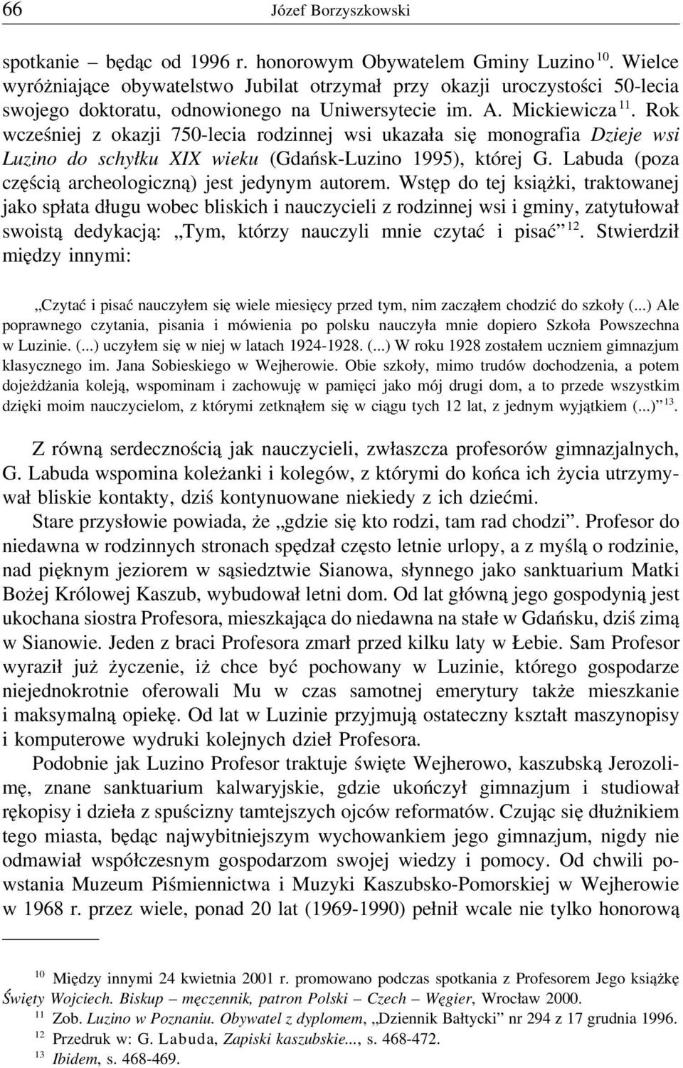 Rok wcześniej z okazji 750-lecia rodzinnej wsi ukazała się monografia Dzieje wsi Luzino do schyłku XIX wieku (Gdańsk-Luzino 1995), której G. Labuda (poza częścią archeologiczną) jest jedynym autorem.