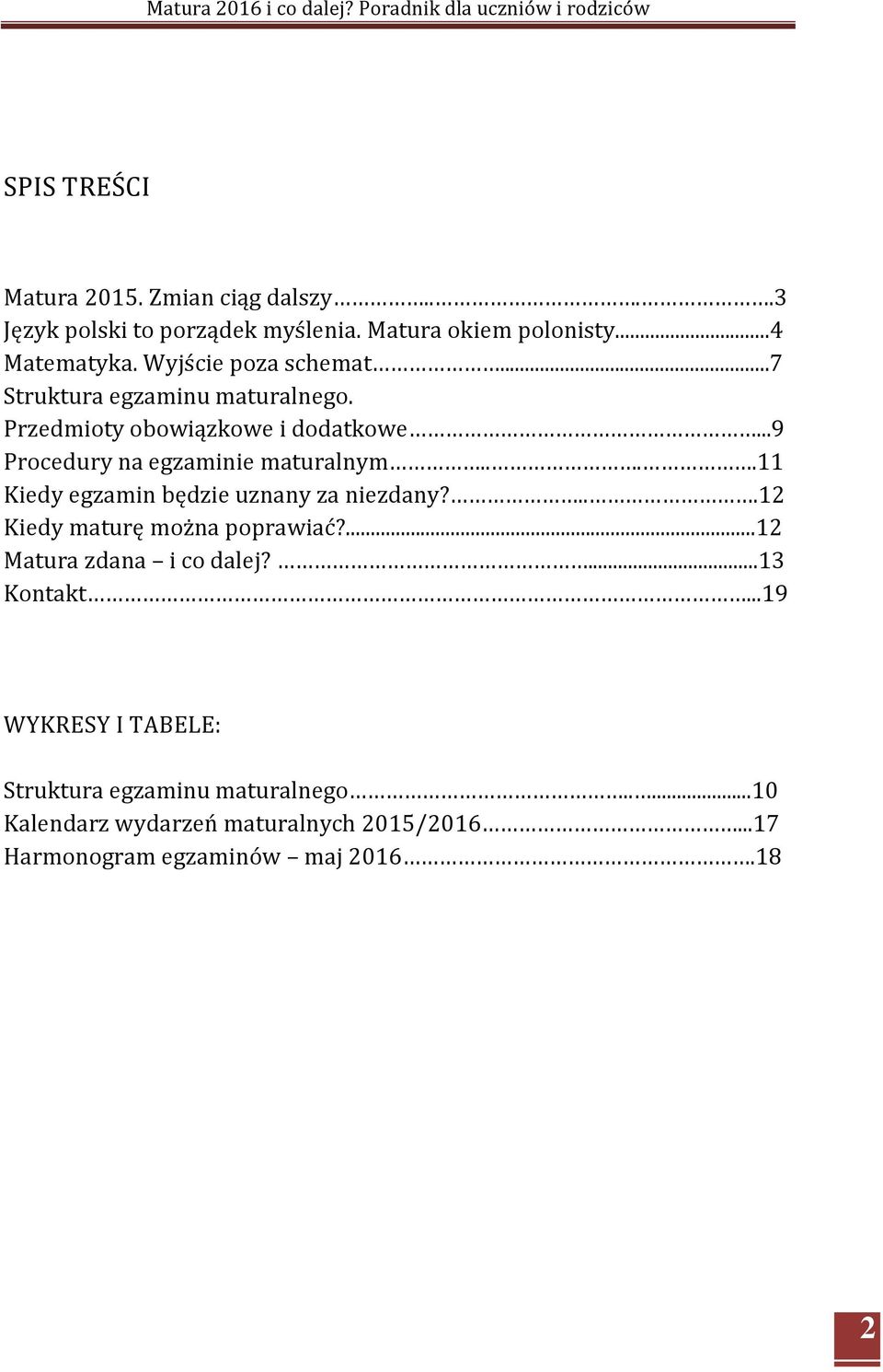 ...11 Kiedy egzamin będzie uznany za niezdany?...12 Kiedy maturę można poprawiać?...12 Matura zdana i co dalej?...13 Kontakt.