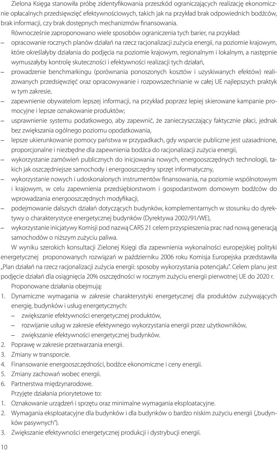 Równocześnie zaproponowano wiele sposobów ograniczenia tych barier, na przykład: opracowanie rocznych planów działań na rzecz racjonalizacji zużycia energii, na poziomie krajowym, które określałyby