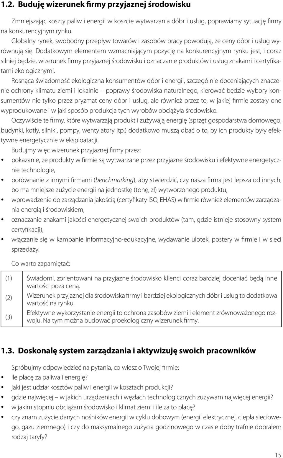 Dodatkowym elementem wzmacniającym pozycję na konkurencyjnym rynku jest, i coraz silniej będzie, wizerunek firmy przyjaznej środowisku i oznaczanie produktów i usług znakami i certyfikatami