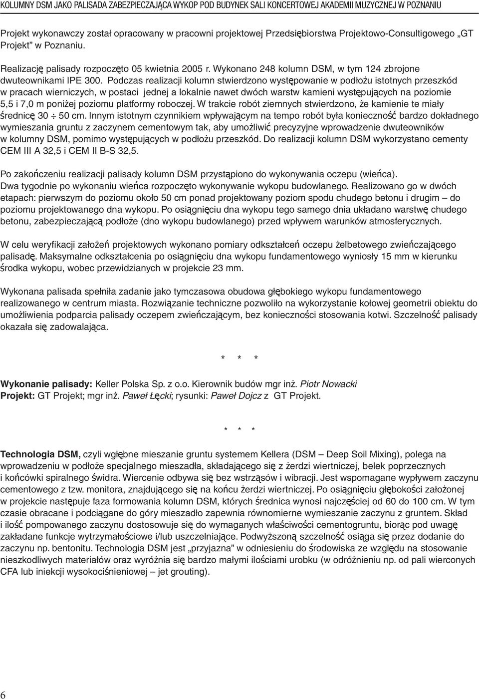 Podczas realizacji kolumn stwierdzono występowanie w podłożu istotnych przeszkód w pracach wierniczych, w postaci jednej a lokalnie nawet dwóch warstw kamieni występujących na poziomie 5,5 i 7,0 m