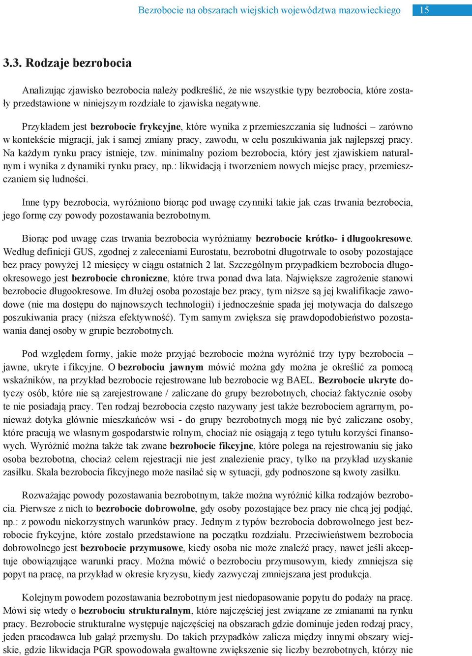 Przykładem jest bezrobocie frykcyjne, które wynika z przemieszczania się ludności zarówno w kontekście migracji, jak i samej zmiany pracy, zawodu, w celu poszukiwania jak najlepszej pracy.