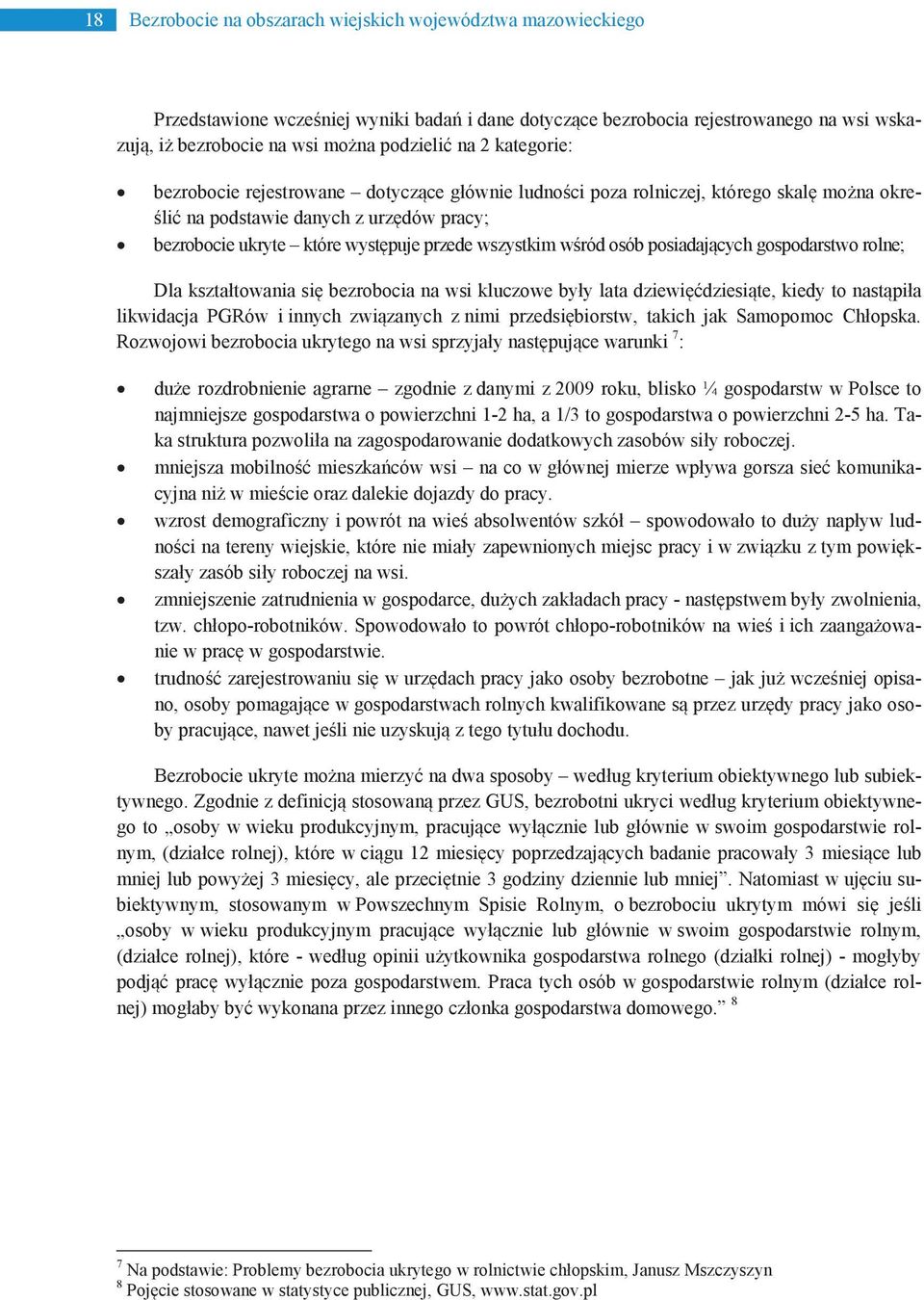 wśród osób posiadających gospodarstwo rolne; Dla kształtowania się bezrobocia na wsi kluczowe były lata dziewięćdziesiąte, kiedy to nastąpiła likwidacja PGRów i innych związanych z nimi