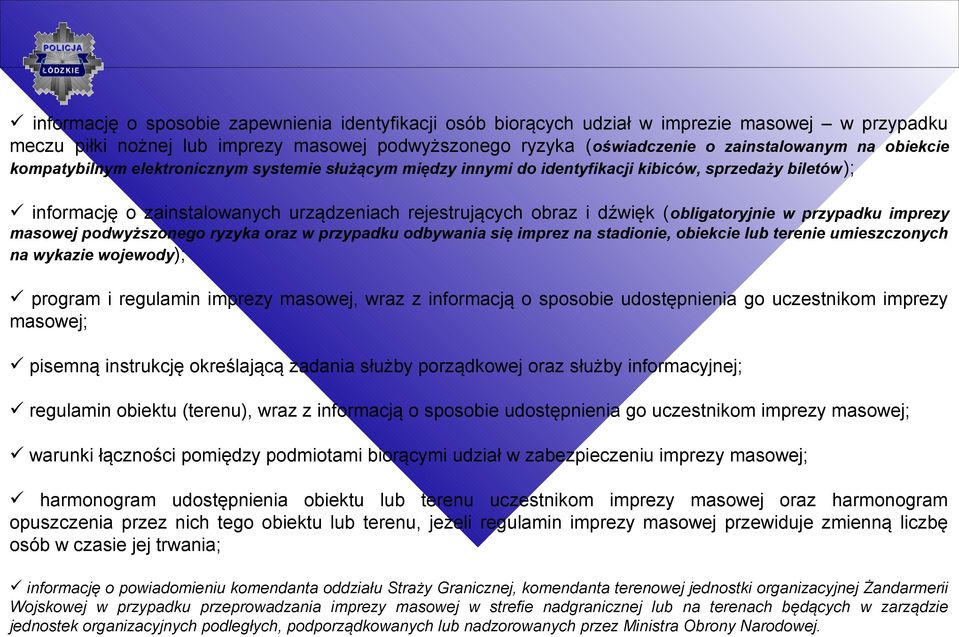 obligatoryjnie w przypadku imprezy masowej podwyższonego ryzyka oraz w przypadku odbywania się imprez na stadionie, obiekcie lub terenie umieszczonych na wykazie wojewody); program i regulamin