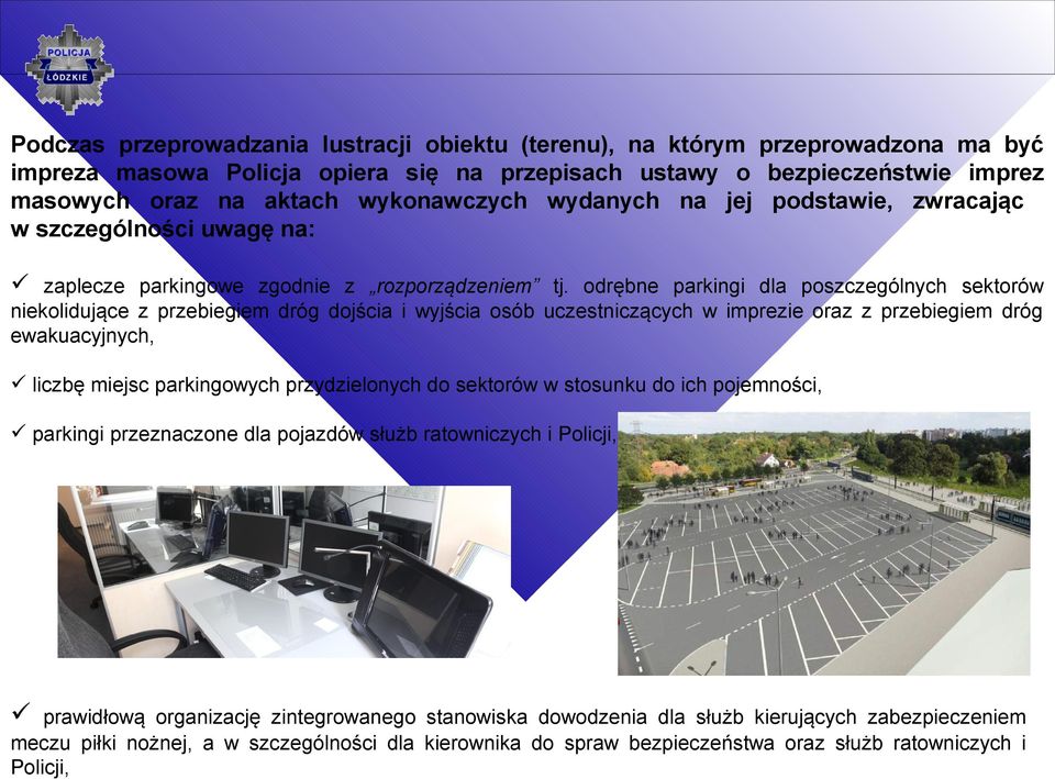 odrębne parkingi dla poszczególnych sektorów niekolidujące z przebiegiem dróg dojścia i wyjścia osób uczestniczących w imprezie oraz z przebiegiem dróg ewakuacyjnych, liczbę miejsc parkingowych