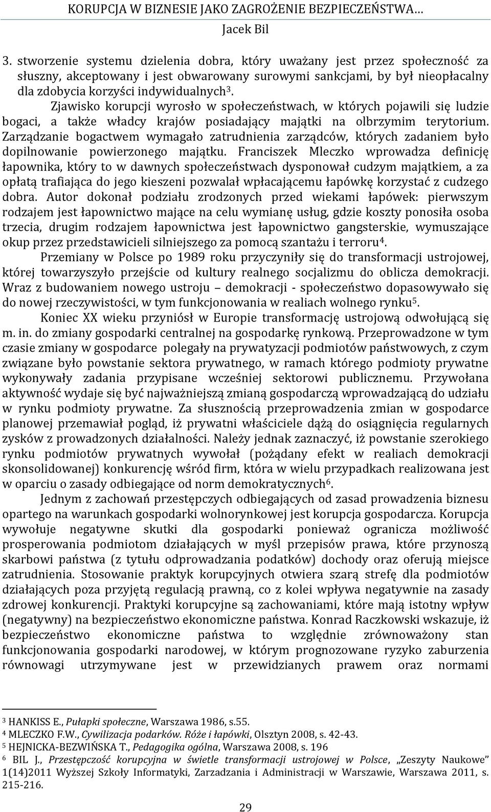 Zarządzanie bogactwem wymagało zatrudnienia zarządców, których zadaniem było dopilnowanie powierzonego majątku.