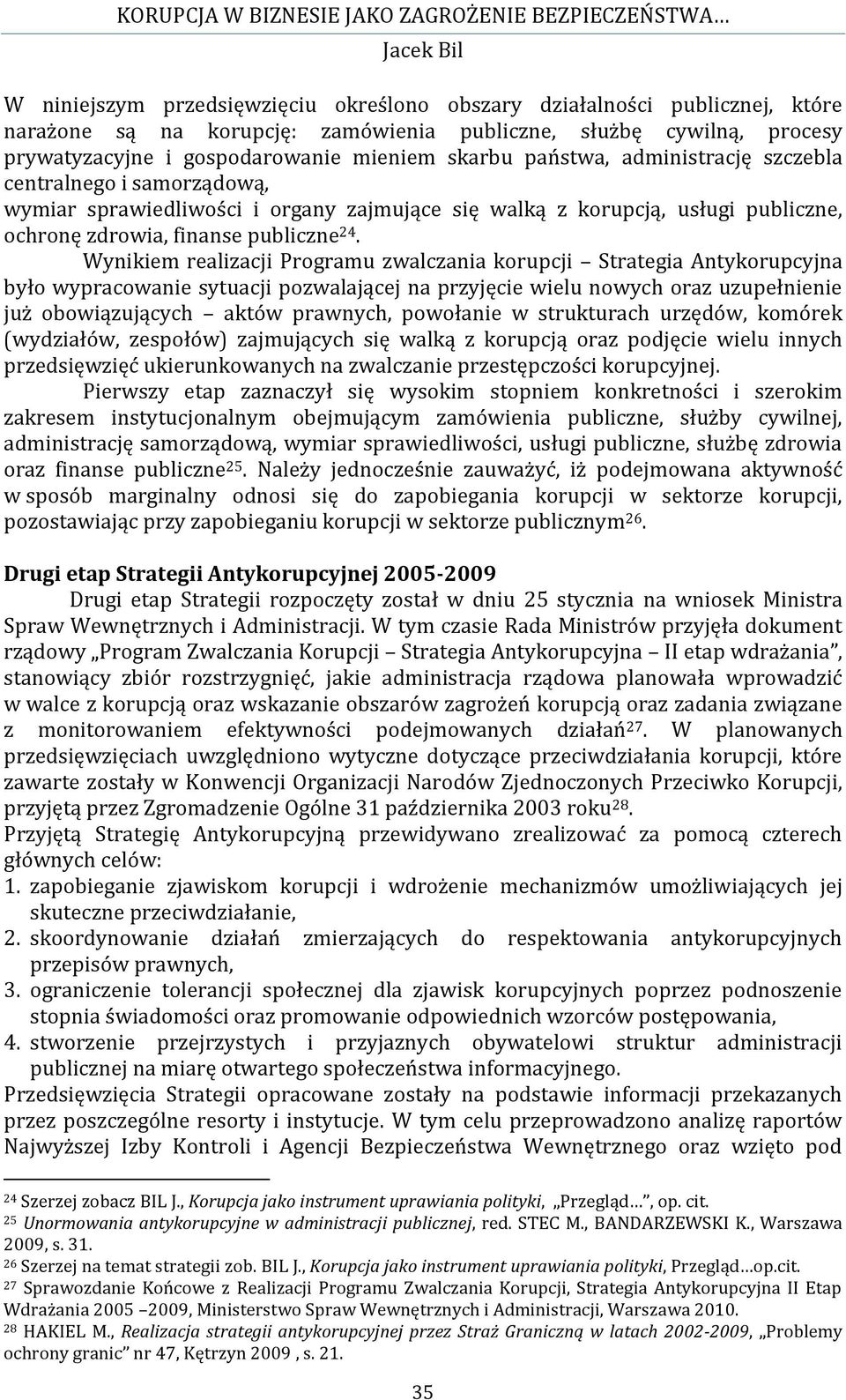 Wynikiem realizacji Programu zwalczania korupcji Strategia Antykorupcyjna było wypracowanie sytuacji pozwalającej na przyjęcie wielu nowych oraz uzupełnienie już obowiązujących aktów prawnych,