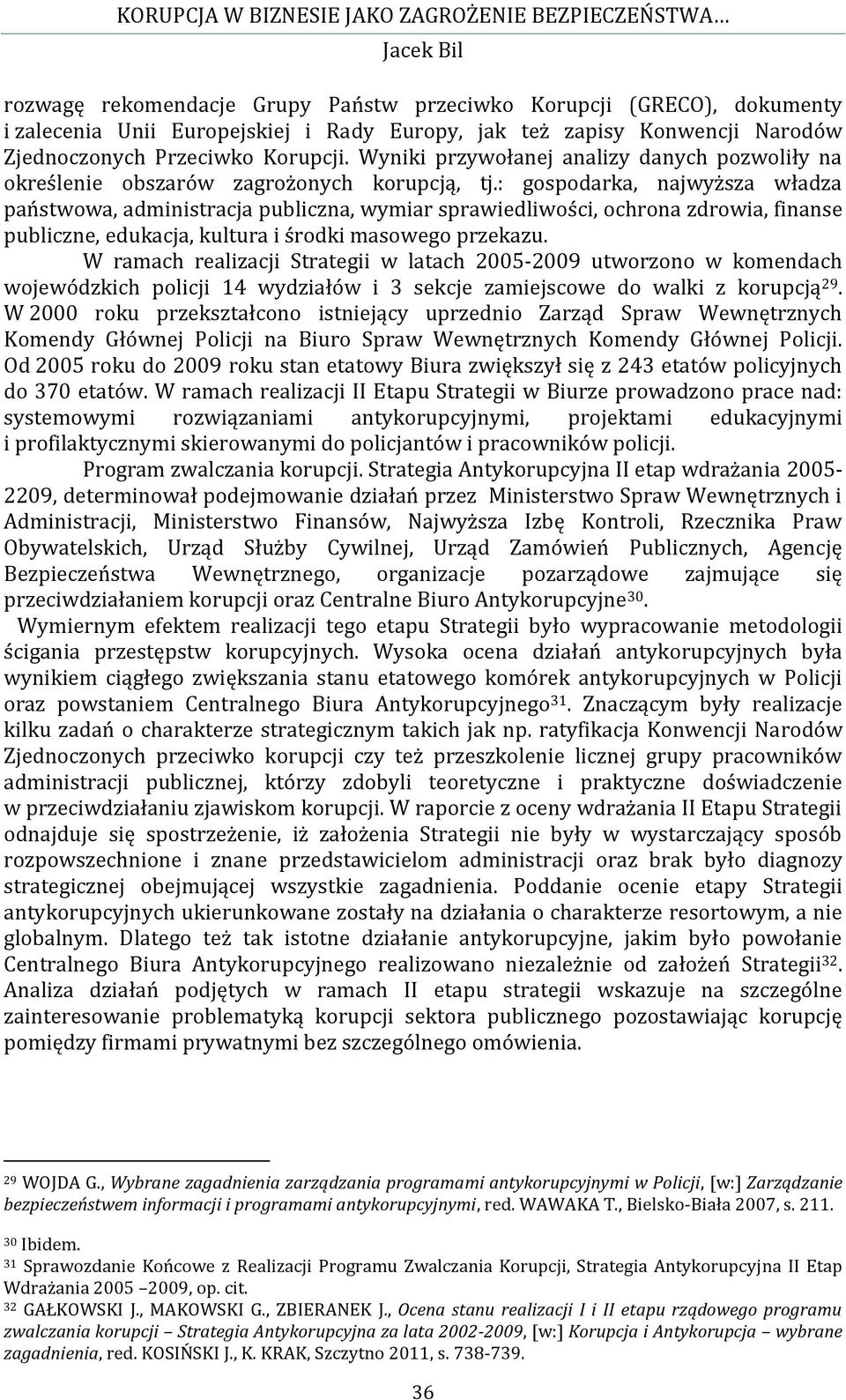 : gospodarka, najwyższa władza państwowa, administracja publiczna, wymiar sprawiedliwości, ochrona zdrowia, finanse publiczne, edukacja, kultura i środki masowego przekazu.