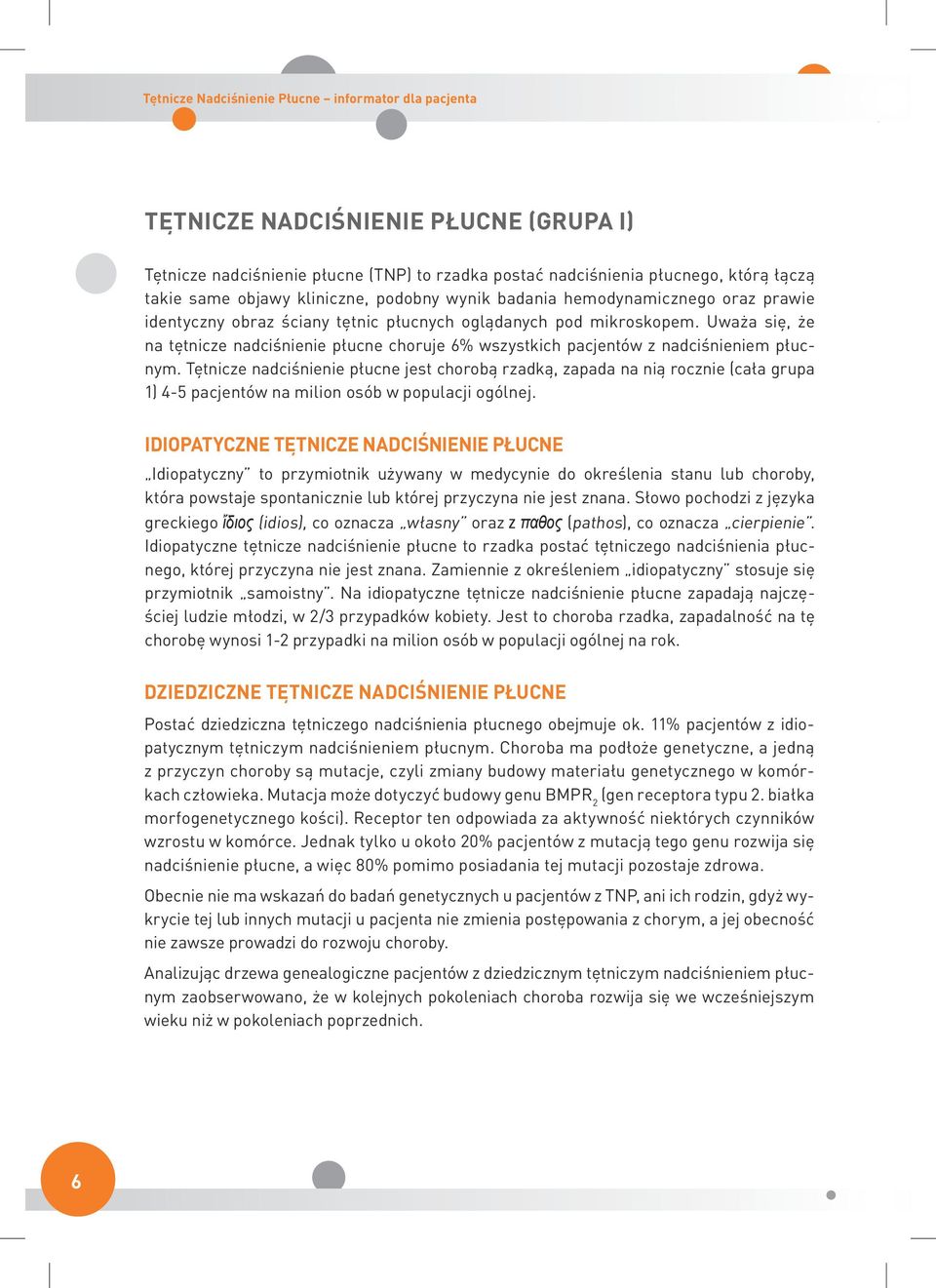 Uważa się, że na tętnicze nadciśnienie płucne choruje 6% wszystkich pacjentów z nadciśnieniem płucnym.