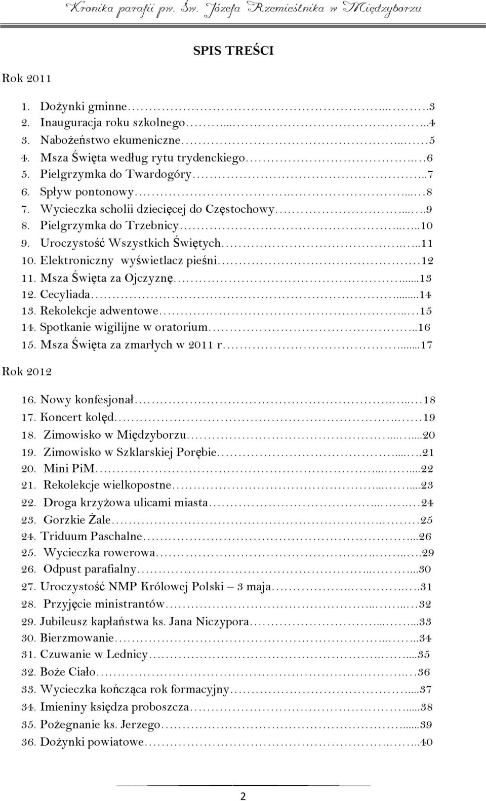 Msza Święta za Ojczyznę...13 12. Cecyliada...14 13. Rekolekcje adwentowe.. 15 14. Spotkanie wigilijne w oratorium..16 15. Msza Święta za zmarłych w 2011 r...17 Rok 2012 16. Nowy konfesjonał... 18 17.