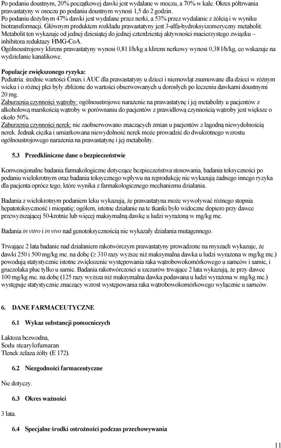 Metabolit ten wykazuje od jednej dziesiątej do jednej czterdziestej aktywności macierzystego związku inhibitora reduktazy HMG-CoA.