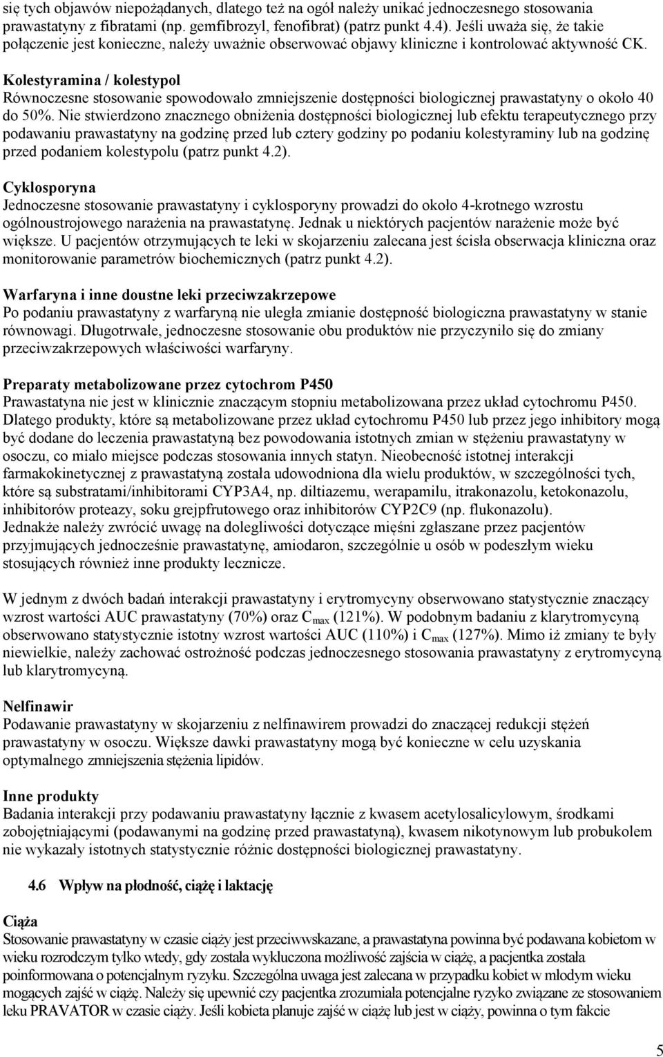 Kolestyramina / kolestypol Równoczesne stosowanie spowodowało zmniejszenie dostępności biologicznej prawastatyny o około 40 do 50%.