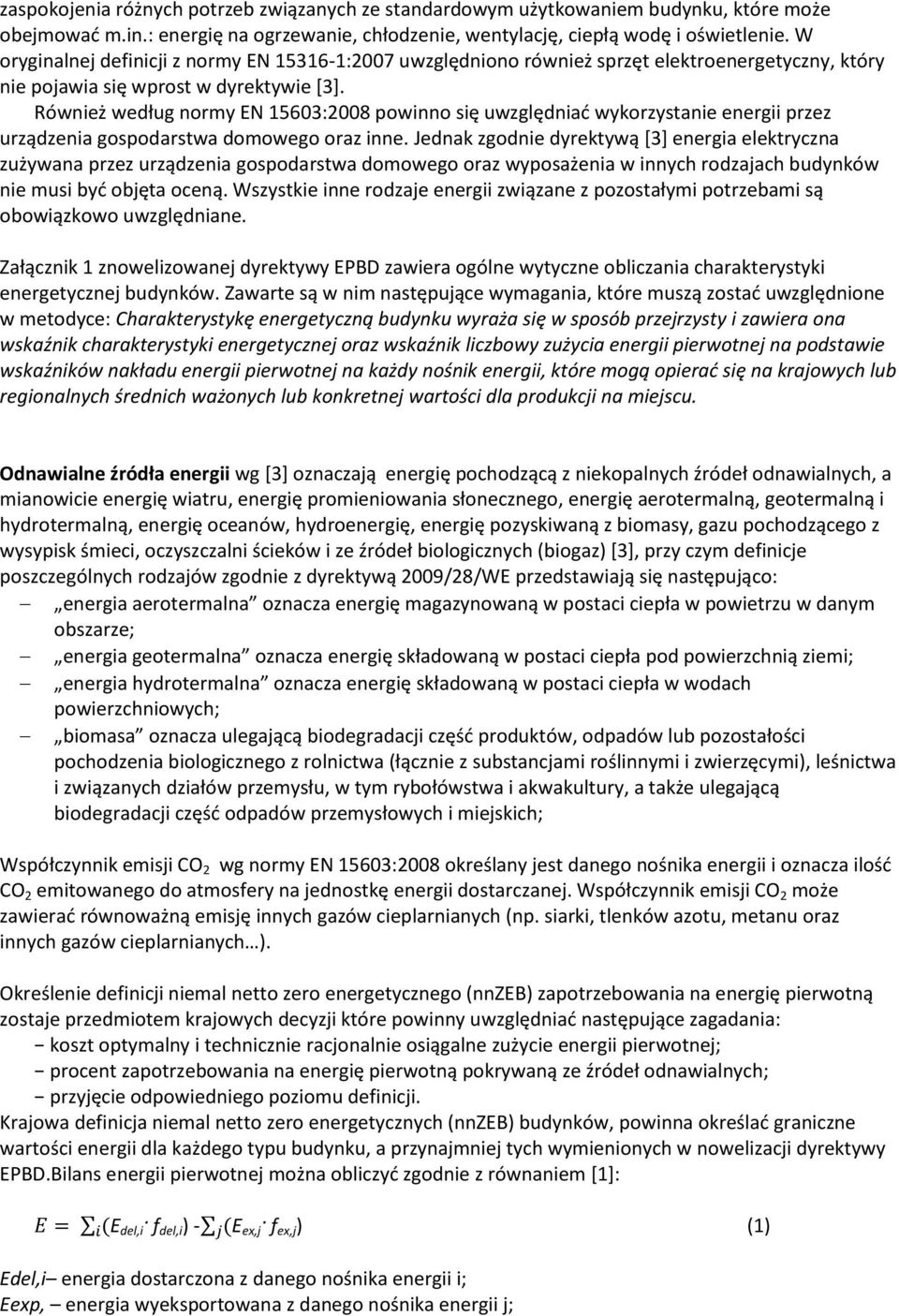 Również według normy EN 15603:2008 powinno się uwzględniać wykorzystanie energii przez urządzenia gospodarstwa domowego oraz inne.