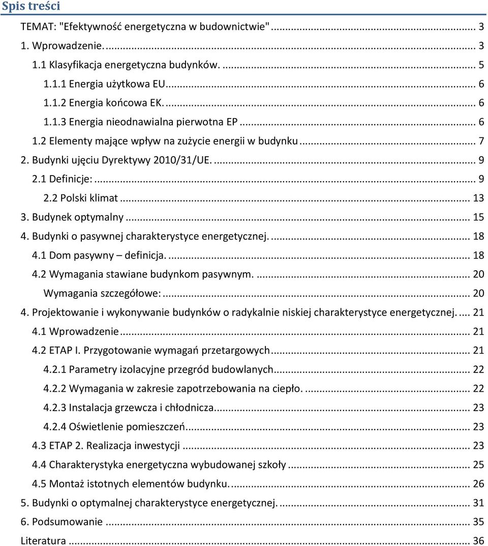 Budynki o pasywnej charakterystyce energetycznej.... 18 4.1 Dom pasywny definicja.... 18 4.2 Wymagania stawiane budynkom pasywnym.... 20 Wymagania szczegółowe:... 20 4.