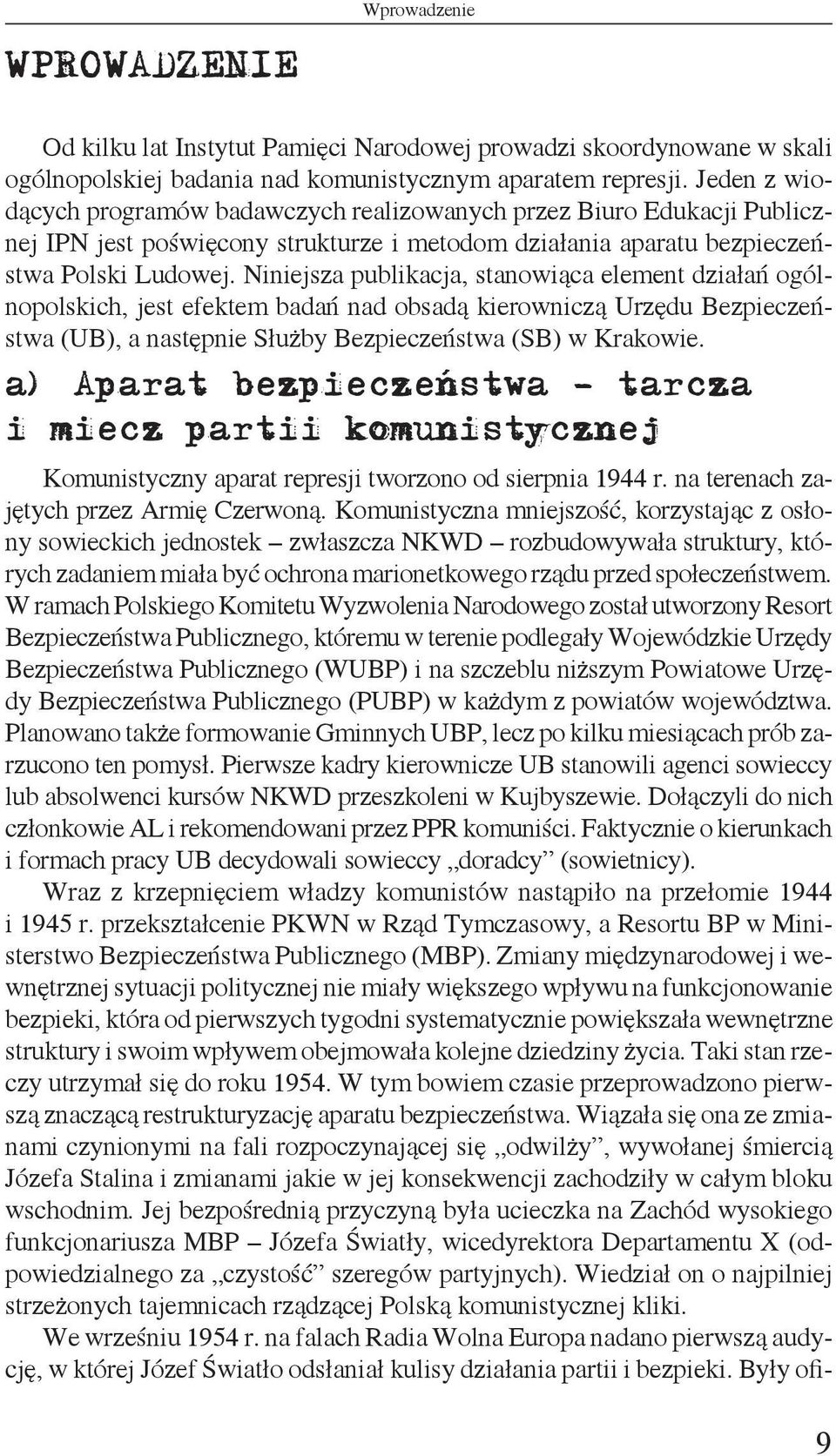 Jeden z wiodących programów badawczych realizowanych przez Biuro Edukacji Publicznej IPN jest poświęcony strukturze i metodom działania aparatu bezpieczeństwa Polski Ludowej.