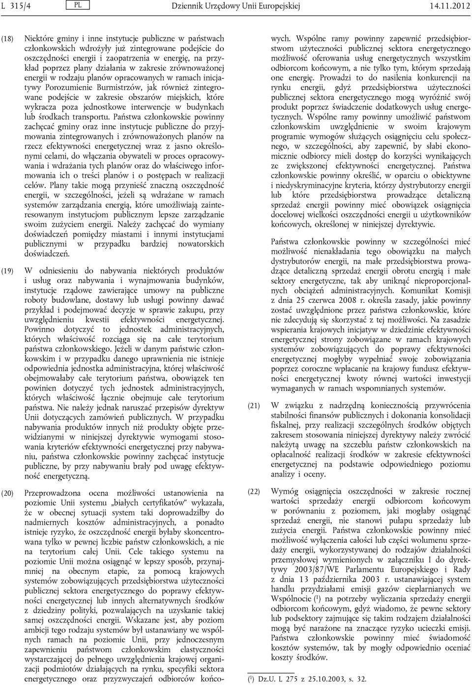 działania w zakresie zrównoważonej energii w rodzaju planów opracowanych w ramach inicjatywy Porozumienie Burmistrzów, jak również zintegrowane podejście w zakresie obszarów miejskich, które wykracza